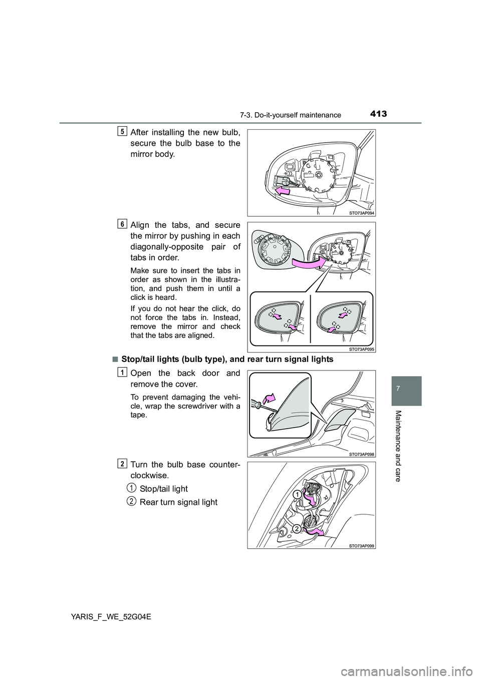 TOYOTA YARIS 2016  Owners Manual 4137-3. Do-it-yourself maintenance
7
Maintenance and care
YARIS_F_WE_52G04E
After installing the new bulb, 
secure the bulb base to the 
mirror body. 
Align the tabs, and secure 
the mirror by pushing