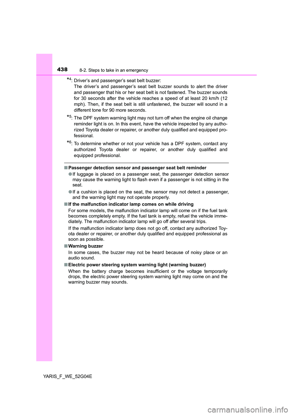 TOYOTA YARIS 2016 Owners Manual 4388-2. Steps to take in an emergency
YARIS_F_WE_52G04E
*4: Driver’s and passenger’s seat belt buzzer:
The driver’s and passenger’s seat belt buzzer sounds to alert the driver
and passenger TOYOTA YARIS 2016 Owners Manual 4388-2. Steps to take in an emergency
YARIS_F_WE_52G04E
*4: Driver’s and passenger’s seat belt buzzer:
The driver’s and passenger’s seat belt buzzer sounds to alert the driver
and passenger