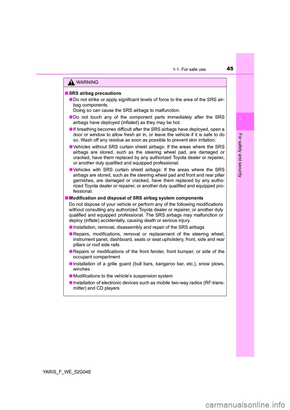 TOYOTA YARIS 2016 Service Manual 451-1. For safe use
1
For safety and security
YARIS_F_WE_52G04E
WARNING
■SRS airbag precautions
● Do not strike or apply significant levels of force to the area of the SRS air-
bag components. TOYOTA YARIS 2016 Service Manual 451-1. For safe use
1
For safety and security
YARIS_F_WE_52G04E
WARNING
■SRS airbag precautions
● Do not strike or apply significant levels of force to the area of the SRS air-
bag components.