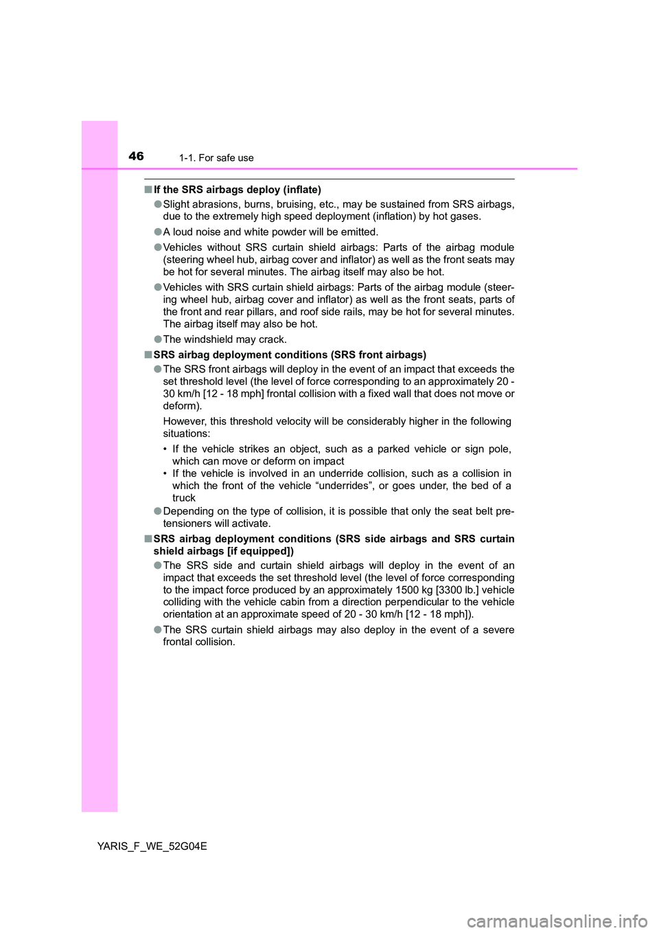 TOYOTA YARIS 2016 Service Manual 461-1. For safe use
YARIS_F_WE_52G04E
■If the SRS airbags deploy (inflate)
● Slight abrasions, burns, bruising, etc., may be sustained from SRS airbags,
due to the extremely high speed deploymen TOYOTA YARIS 2016 Service Manual 461-1. For safe use
YARIS_F_WE_52G04E
■If the SRS airbags deploy (inflate)
● Slight abrasions, burns, bruising, etc., may be sustained from SRS airbags,
due to the extremely high speed deploymen