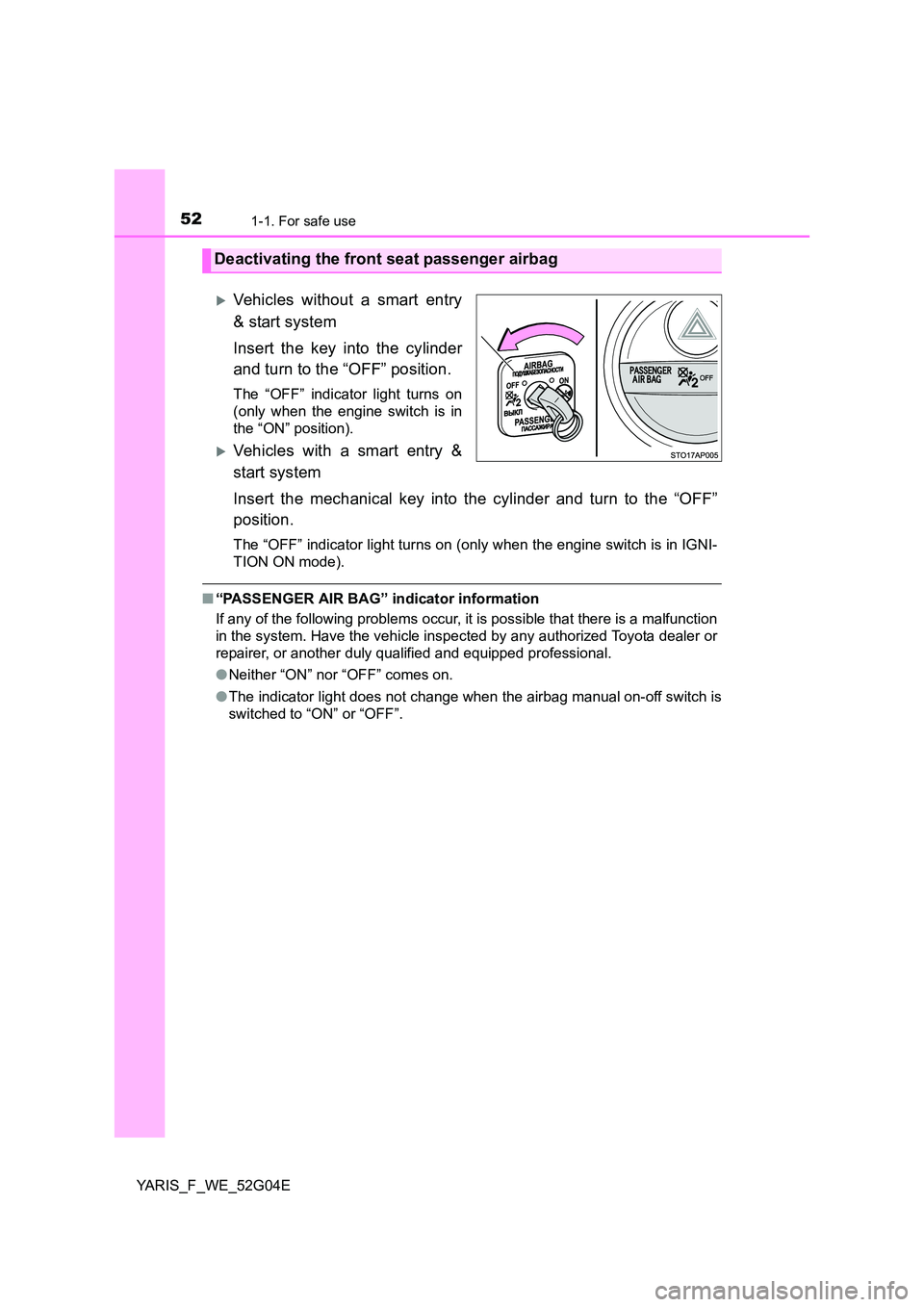 TOYOTA YARIS 2016 Owners Manual 521-1. For safe use
YARIS_F_WE_52G04E
Vehicles without a smart entry 
& start system 
Insert the key into the cylinder 
and turn to the “OFF” position.
The “OFF” indicator light turns on 
(