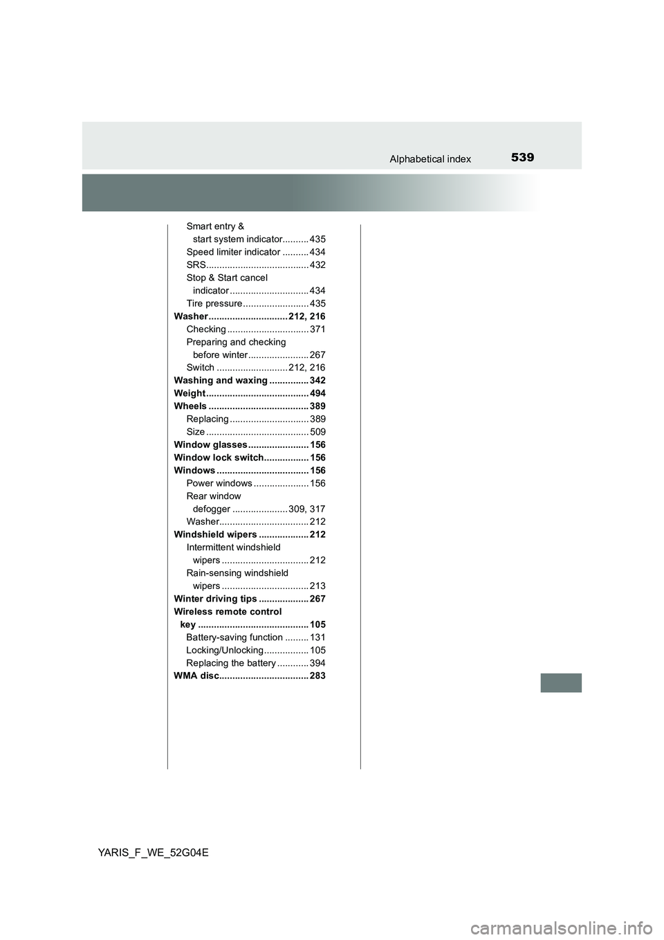 TOYOTA YARIS 2016 Owners Manual 539Alphabetical index
YARIS_F_WE_52G04E
Smart entry &
start system indicator.......... 435
Speed limiter indicator .......... 434
SRS....................................... 432
Stop & Start cancel TOYOTA YARIS 2016 Owners Manual 539Alphabetical index
YARIS_F_WE_52G04E
Smart entry &
start system indicator.......... 435
Speed limiter indicator .......... 434
SRS....................................... 432
Stop & Start cancel