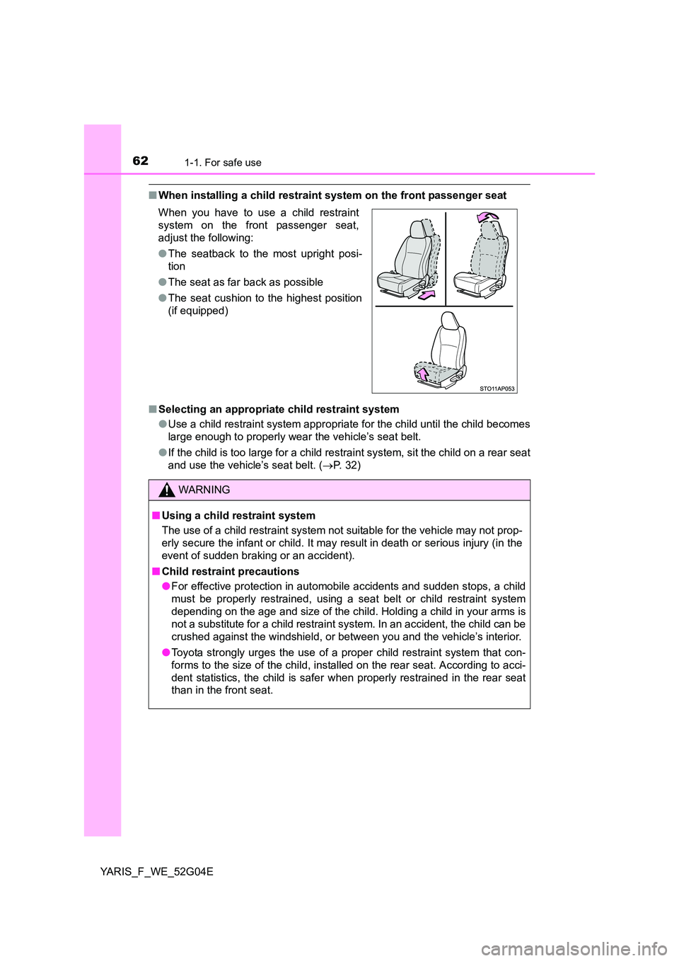 TOYOTA YARIS 2016 Owners Manual 621-1. For safe use
YARIS_F_WE_52G04E
■When installing a child restraint system on the front passenger seat 
■ Selecting an appropriate child restraint system 
● Use a child restraint system app