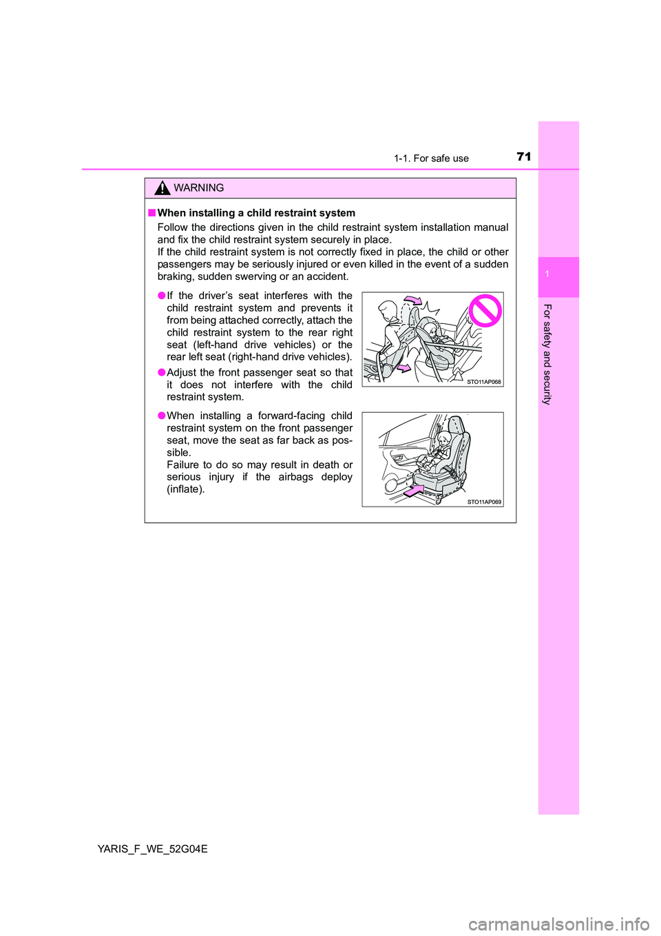 TOYOTA YARIS 2016 Owners Manual 711-1. For safe use
1
For safety and security
YARIS_F_WE_52G04E
WARNING
■When installing a child restraint system
Follow the directions given in the child restraint system installation manual
and fi