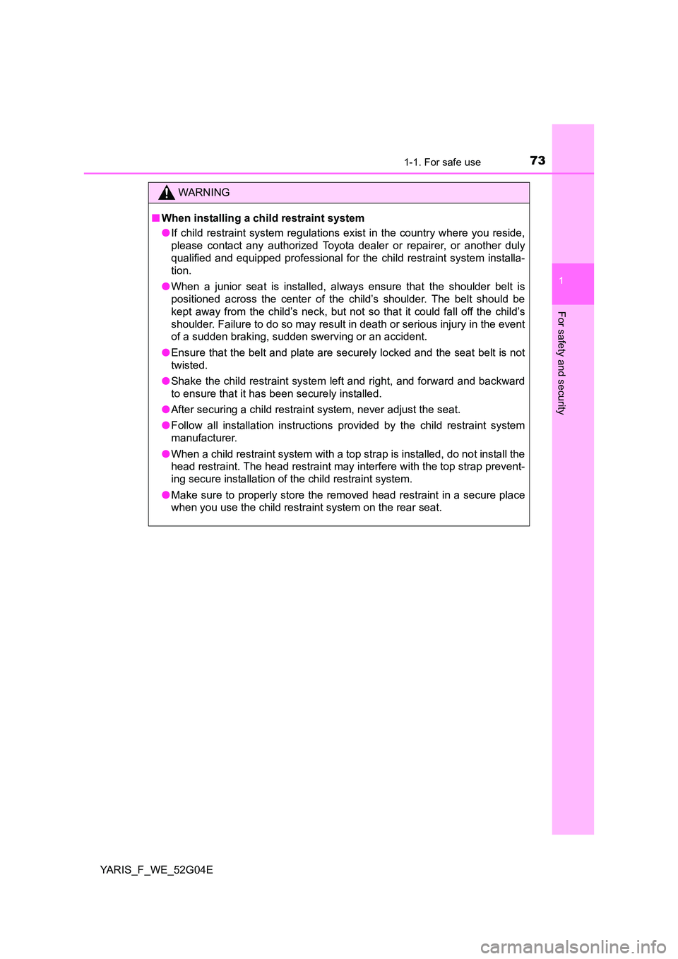 TOYOTA YARIS 2016 Owners Guide 731-1. For safe use
1
For safety and security
YARIS_F_WE_52G04E
WARNING
■When installing a child restraint system 
● If child restraint system regulations exist in the country where you reside, 
p