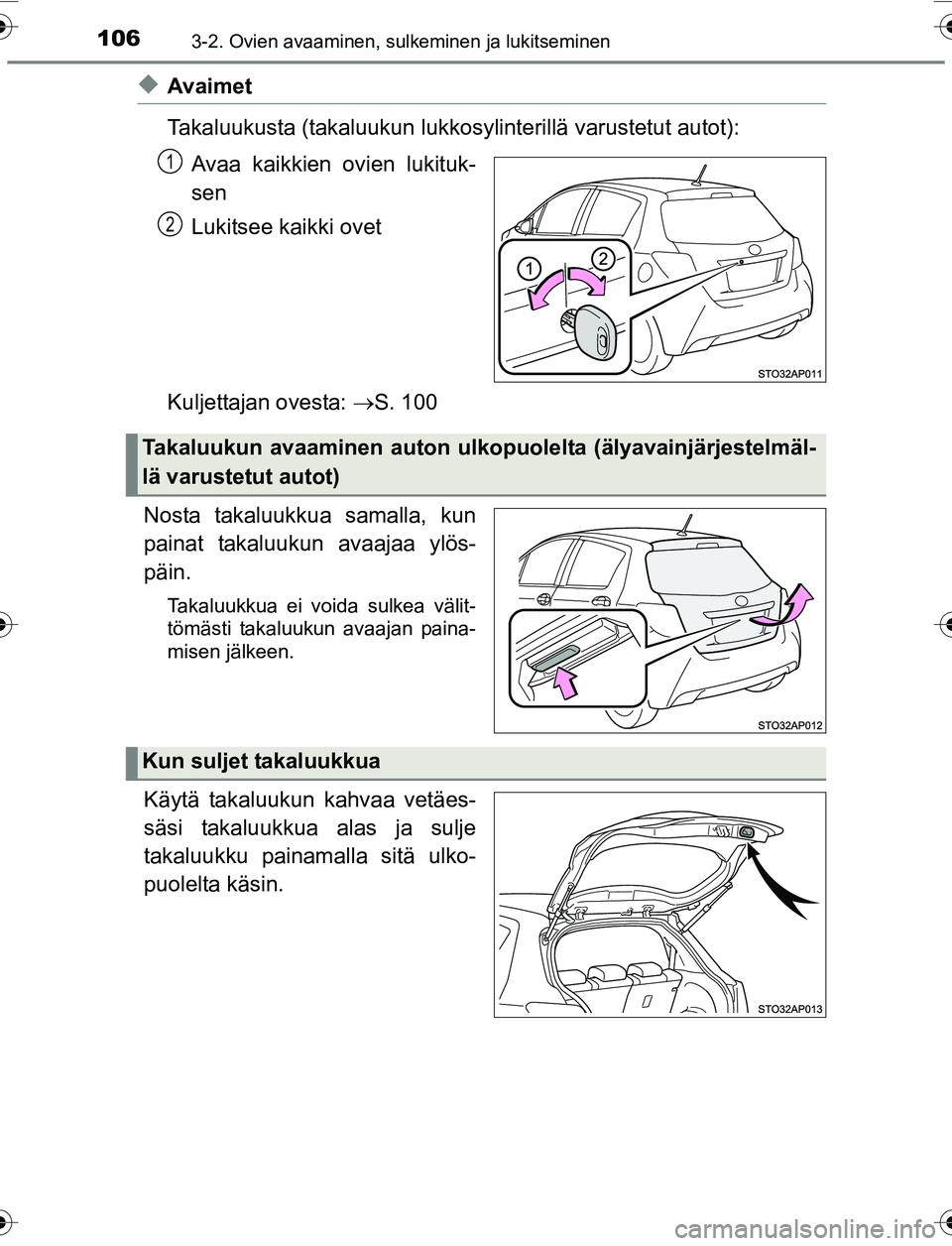 TOYOTA YARIS 2016  Omistajan Käsikirja (in Finnish) 1063-2. Ovien avaaminen, sulkeminen ja lukitseminen
OM52G04FI
uAvaimet
Takaluukusta (takaluukun lukkosylinterillä varustetut autot):
Avaa kaikkien ovien lukituk-
sen
Lukitsee kaikki ovet
Kuljettajan 