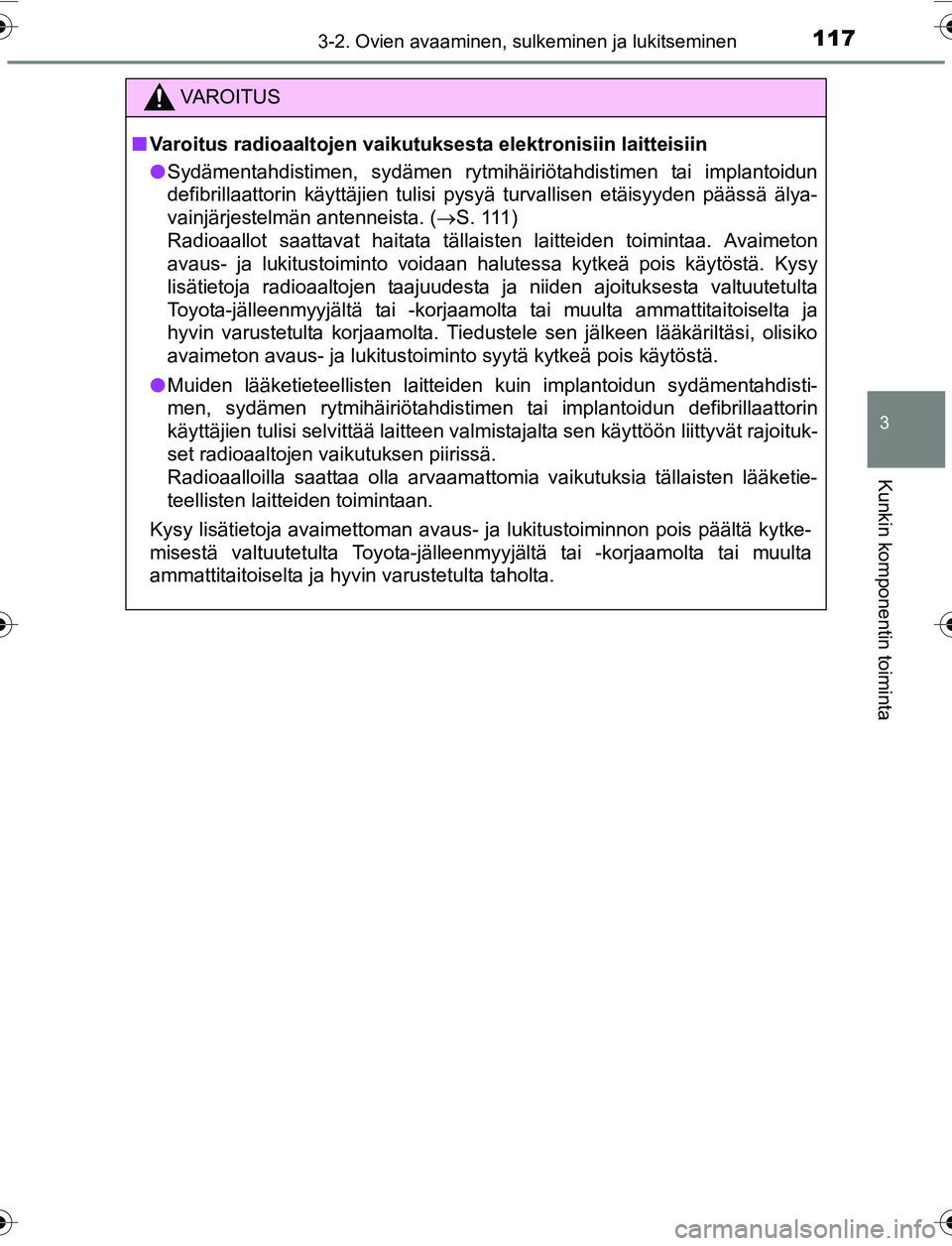 TOYOTA YARIS 2016 Omistajan Käsikirja (in Finnish) 1173-2. Ovien avaaminen, sulkeminen ja lukitseminen
3
Kunkin komponentin toiminta
OM52G04FI
C
VAROITUS
nVaroitus radioaaltojen vaikutuksesta elektronisiin laitteisiin
l Sydämentahdistimen, sydämen r TOYOTA YARIS 2016 Omistajan Käsikirja (in Finnish) 1173-2. Ovien avaaminen, sulkeminen ja lukitseminen
3
Kunkin komponentin toiminta
OM52G04FI
C
VAROITUS
nVaroitus radioaaltojen vaikutuksesta elektronisiin laitteisiin
l Sydämentahdistimen, sydämen r