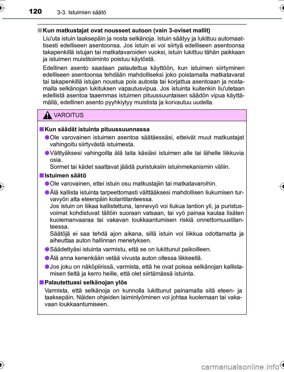 TOYOTA YARIS 2016 Omistajan Käsikirja (in Finnish) 1203-3. Istuimien säätö
OM52G04FI
nKun matkustajat ovat nousseet autoon (vain 3-oviset mallit)
Liuuta istuin taaksepäin ja nosta selkänoja. Istuin säätyy ja lukittuu automaat-
tisesti edellise TOYOTA YARIS 2016 Omistajan Käsikirja (in Finnish) 1203-3. Istuimien säätö
OM52G04FI
nKun matkustajat ovat nousseet autoon (vain 3-oviset mallit)
Liuuta istuin taaksepäin ja nosta selkänoja. Istuin säätyy ja lukittuu automaat-
tisesti edellise