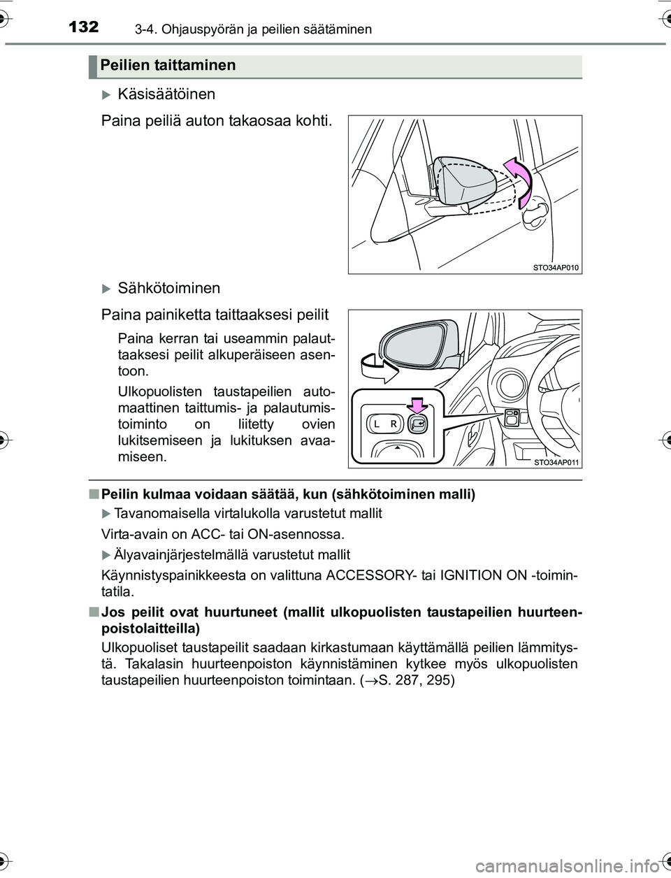 TOYOTA YARIS 2016 Omistajan Käsikirja (in Finnish) 1323-4. Ohjauspyörän ja peilien säätäminen
OM52G04FI
Käsisäätöinen
Paina peiliä auton takaosaa kohti.
Sähkötoiminen
Paina painiketta taittaaksesi peilit
Paina kerran tai useammin pal TOYOTA YARIS 2016 Omistajan Käsikirja (in Finnish) 1323-4. Ohjauspyörän ja peilien säätäminen
OM52G04FI
Käsisäätöinen
Paina peiliä auton takaosaa kohti.
Sähkötoiminen
Paina painiketta taittaaksesi peilit
Paina kerran tai useammin pal