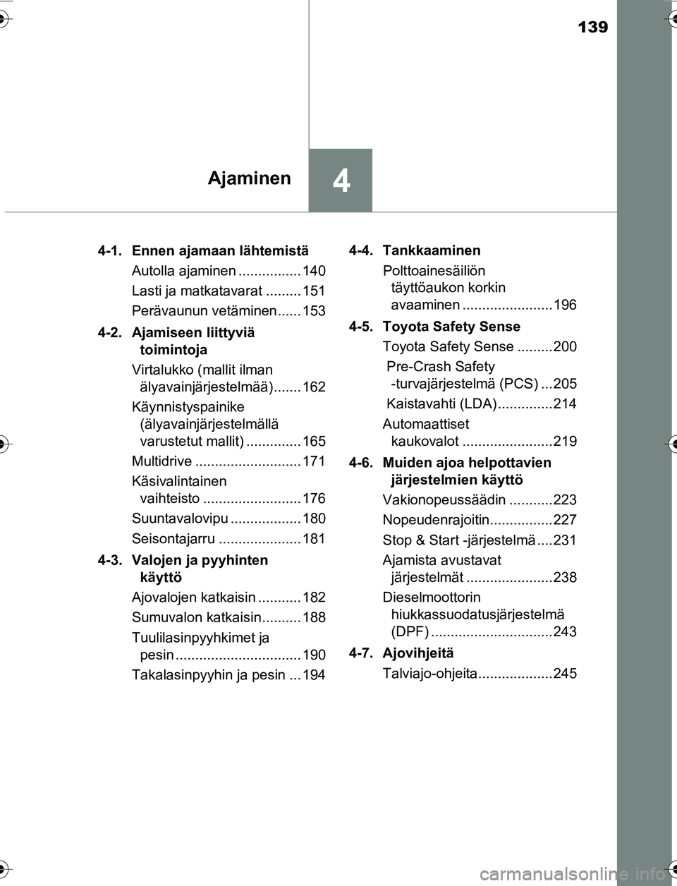 TOYOTA YARIS 2016 Omistajan Käsikirja (in Finnish) 139
4Ajaminen
OM52G04FI4-1. Ennen ajamaan lähtemistä
Autolla ajaminen ................ 140
Lasti ja matkatavarat ......... 151
Perävaunun vetäminen...... 153
4-2. Ajamiseen liittyviä toimintoja
TOYOTA YARIS 2016 Omistajan Käsikirja (in Finnish) 139
4Ajaminen
OM52G04FI4-1. Ennen ajamaan lähtemistä
Autolla ajaminen ................ 140
Lasti ja matkatavarat ......... 151
Perävaunun vetäminen...... 153
4-2. Ajamiseen liittyviä toimintoja