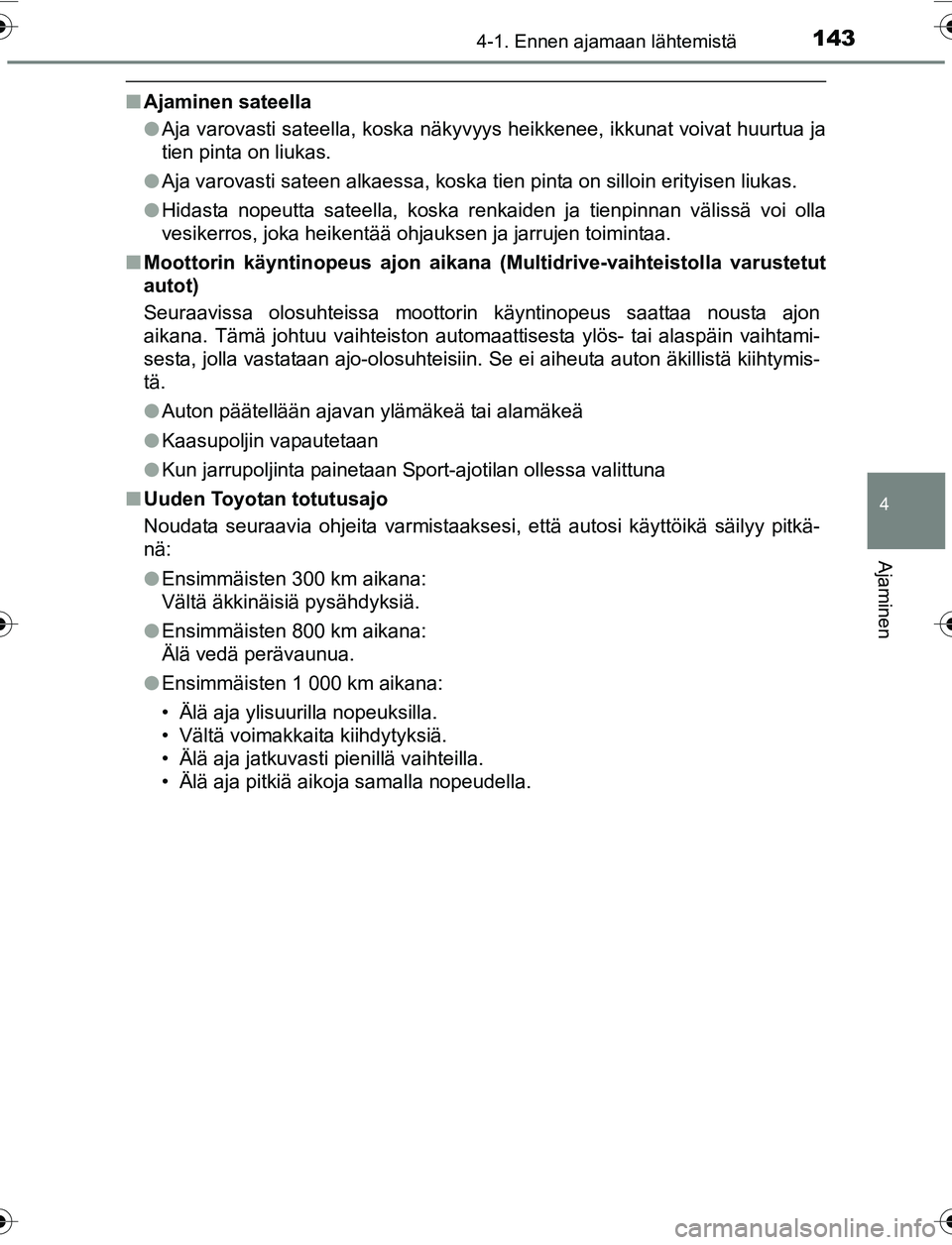 TOYOTA YARIS 2016 Omistajan Käsikirja (in Finnish) 1434-1. Ennen ajamaan lähtemistä
4
Ajaminen
OM52G04FI
nAjaminen sateella
lAja varovasti sateella, koska näkyvyys heikkenee, ikkunat voivat huurtua ja
tien pinta on liukas.
l Aja varovasti sateen al TOYOTA YARIS 2016 Omistajan Käsikirja (in Finnish) 1434-1. Ennen ajamaan lähtemistä
4
Ajaminen
OM52G04FI
nAjaminen sateella
lAja varovasti sateella, koska näkyvyys heikkenee, ikkunat voivat huurtua ja
tien pinta on liukas.
l Aja varovasti sateen al