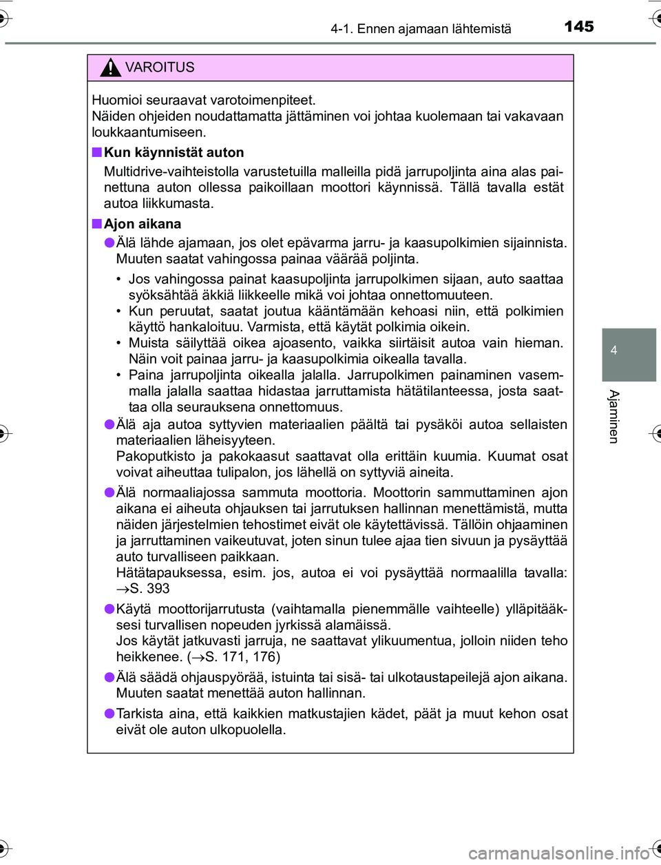 TOYOTA YARIS 2016 Omistajan Käsikirja (in Finnish) 1454-1. Ennen ajamaan lähtemistä
4
Ajaminen
OM52G04FI
VAROITUS
Huomioi seuraavat varotoimenpiteet.
Näiden ohjeiden noudattamatta jättäminen voi johtaa kuolemaan tai vakavaan
loukkaantumiseen.
nK TOYOTA YARIS 2016 Omistajan Käsikirja (in Finnish) 1454-1. Ennen ajamaan lähtemistä
4
Ajaminen
OM52G04FI
VAROITUS
Huomioi seuraavat varotoimenpiteet.
Näiden ohjeiden noudattamatta jättäminen voi johtaa kuolemaan tai vakavaan
loukkaantumiseen.
nK