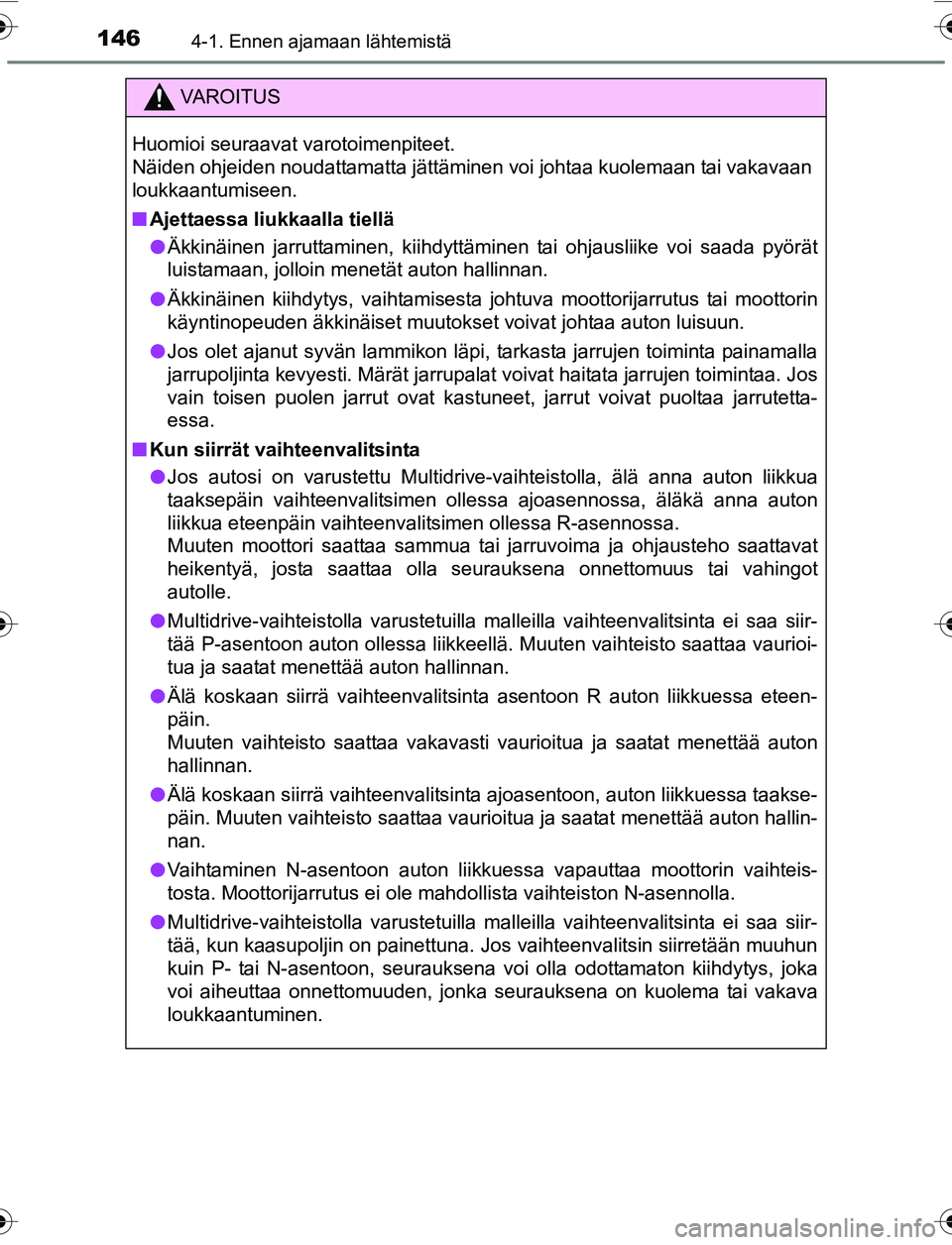 TOYOTA YARIS 2016 Omistajan Käsikirja (in Finnish) 1464-1. Ennen ajamaan lähtemistä
OM52G04FI
VAROITUS
Huomioi seuraavat varotoimenpiteet.
Näiden ohjeiden noudattamatta jättäminen voi johtaa kuolemaan tai vakavaan
loukkaantumiseen.
nAjettaessa l TOYOTA YARIS 2016 Omistajan Käsikirja (in Finnish) 1464-1. Ennen ajamaan lähtemistä
OM52G04FI
VAROITUS
Huomioi seuraavat varotoimenpiteet.
Näiden ohjeiden noudattamatta jättäminen voi johtaa kuolemaan tai vakavaan
loukkaantumiseen.
nAjettaessa l
