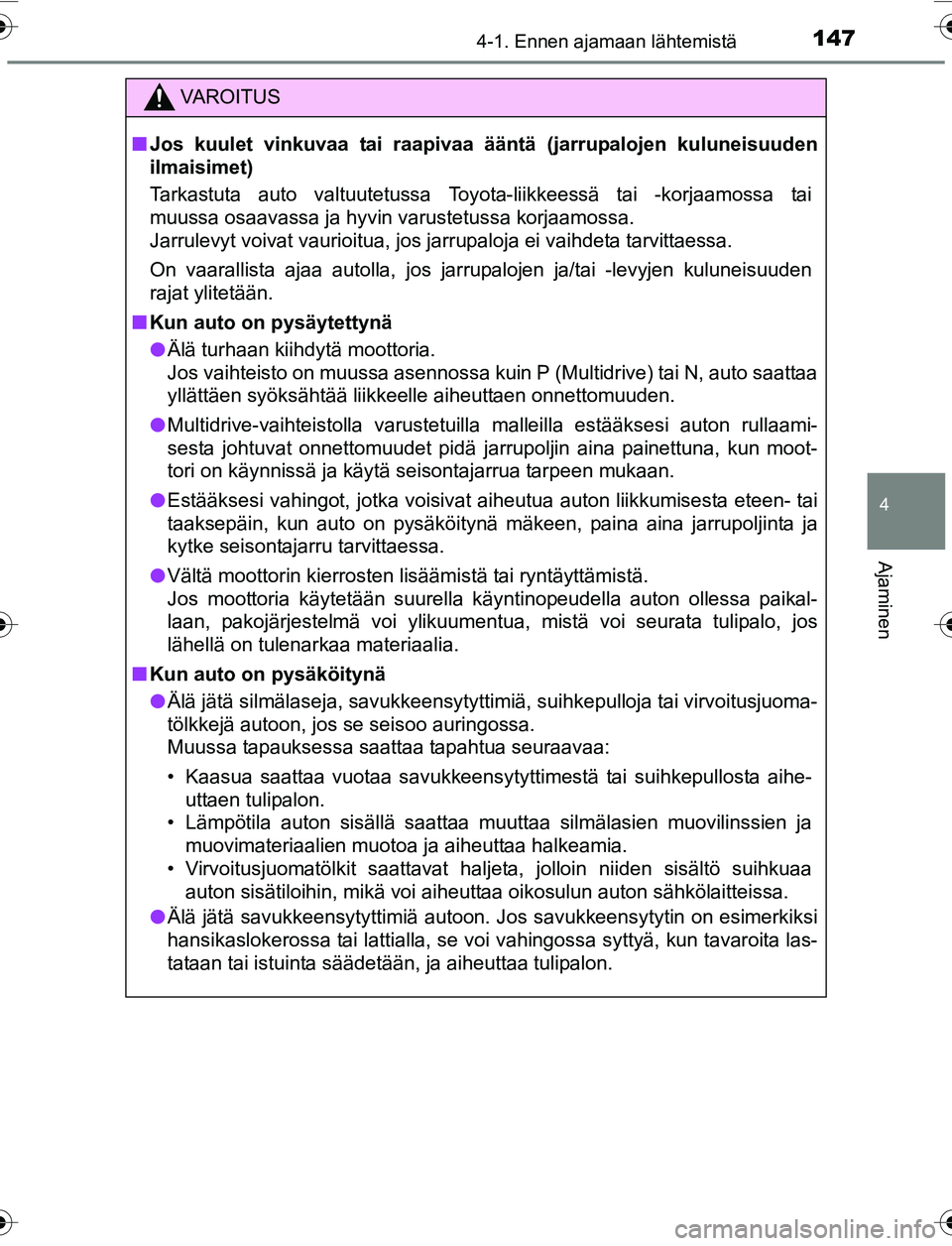 TOYOTA YARIS 2016 Omistajan Käsikirja (in Finnish) 1474-1. Ennen ajamaan lähtemistä
4
Ajaminen
OM52G04FI
VAROITUS
nJos kuulet vinkuvaa tai raapivaa ääntä (jarrupalojen kuluneisuuden
ilmaisimet)
Tarkastuta auto valtuutetussa Toyota-liikkeessä ta TOYOTA YARIS 2016 Omistajan Käsikirja (in Finnish) 1474-1. Ennen ajamaan lähtemistä
4
Ajaminen
OM52G04FI
VAROITUS
nJos kuulet vinkuvaa tai raapivaa ääntä (jarrupalojen kuluneisuuden
ilmaisimet)
Tarkastuta auto valtuutetussa Toyota-liikkeessä ta