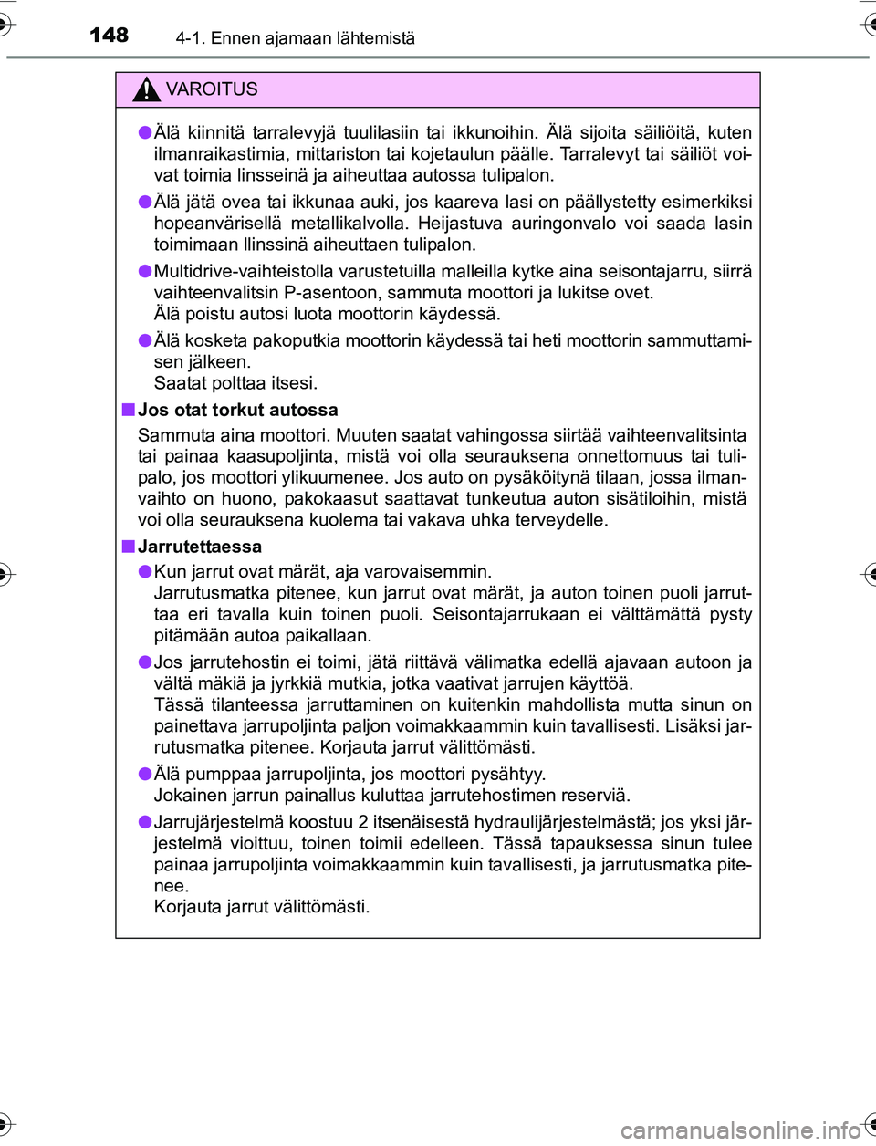 TOYOTA YARIS 2016 Omistajan Käsikirja (in Finnish) 1484-1. Ennen ajamaan lähtemistä
OM52G04FI
VAROITUS
lÄlä kiinnitä tarralevyjä tuulilasiin tai ikkunoihin. Älä sijoita säiliöitä, kuten
ilmanraikastimia, mittariston tai kojetaulun päälle. TOYOTA YARIS 2016 Omistajan Käsikirja (in Finnish) 1484-1. Ennen ajamaan lähtemistä
OM52G04FI
VAROITUS
lÄlä kiinnitä tarralevyjä tuulilasiin tai ikkunoihin. Älä sijoita säiliöitä, kuten
ilmanraikastimia, mittariston tai kojetaulun päälle.