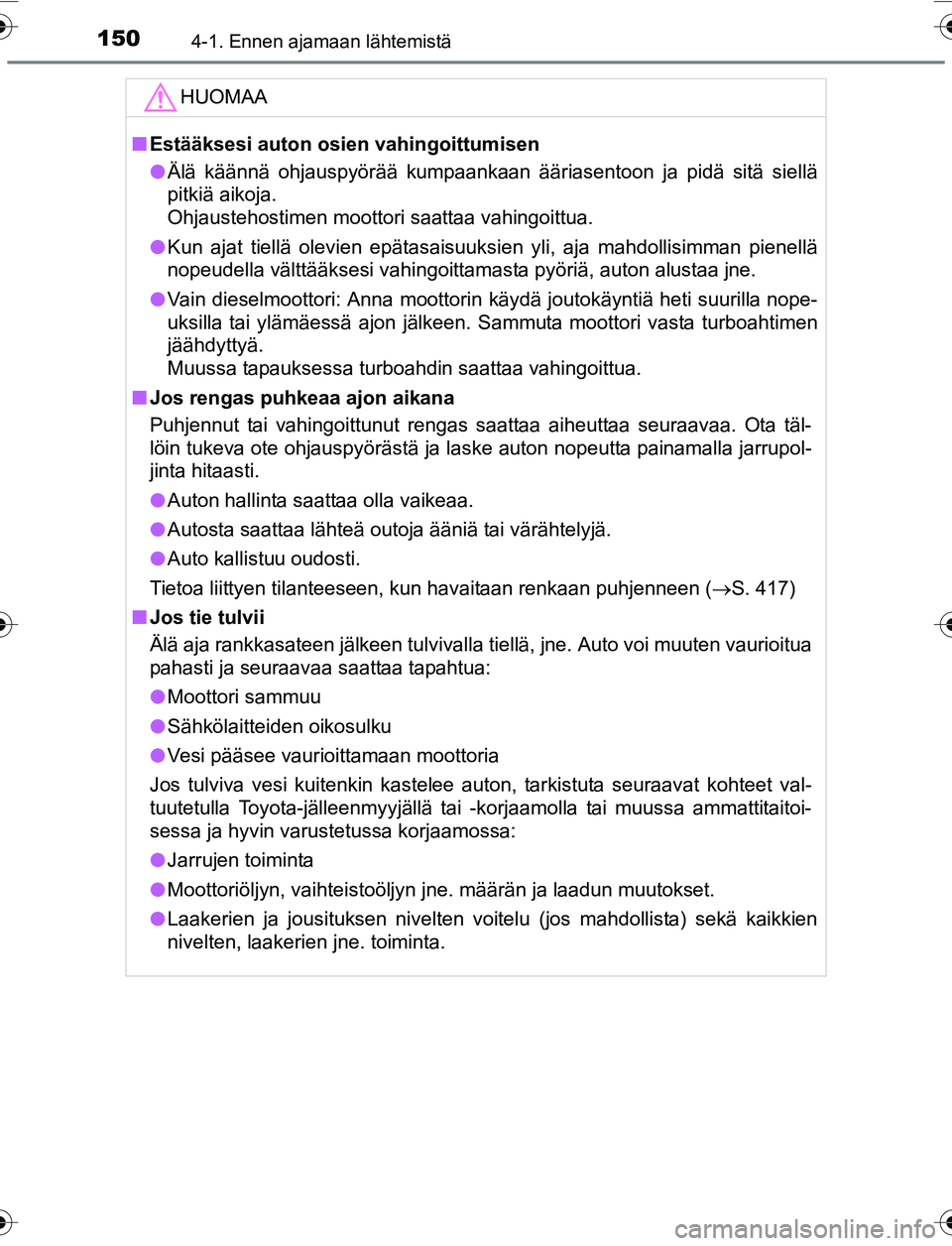 TOYOTA YARIS 2016 Omistajan Käsikirja (in Finnish) 1504-1. Ennen ajamaan lähtemistä
OM52G04FI
HUOMAA
nEstääksesi auton osien vahingoittumisen
l Älä käännä ohjauspyörää kumpaankaan ääriasentoon ja pidä sitä siellä
pitkiä aikoja.
Ohja TOYOTA YARIS 2016 Omistajan Käsikirja (in Finnish) 1504-1. Ennen ajamaan lähtemistä
OM52G04FI
HUOMAA
nEstääksesi auton osien vahingoittumisen
l Älä käännä ohjauspyörää kumpaankaan ääriasentoon ja pidä sitä siellä
pitkiä aikoja.
Ohja