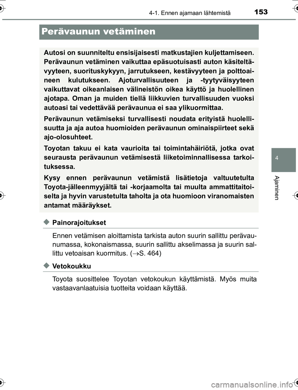TOYOTA YARIS 2016 Omistajan Käsikirja (in Finnish) 153
4
4-1. Ennen ajamaan lähtemistä
Ajaminen
OM52G04FI
Perävaunun vetäminen
uPainorajoitukset
Ennen vetämisen aloittamista tarkista auton suurin sallittu perävau-
numassa, kokonaismassa, suurin TOYOTA YARIS 2016 Omistajan Käsikirja (in Finnish) 153
4
4-1. Ennen ajamaan lähtemistä
Ajaminen
OM52G04FI
Perävaunun vetäminen
uPainorajoitukset
Ennen vetämisen aloittamista tarkista auton suurin sallittu perävau-
numassa, kokonaismassa, suurin