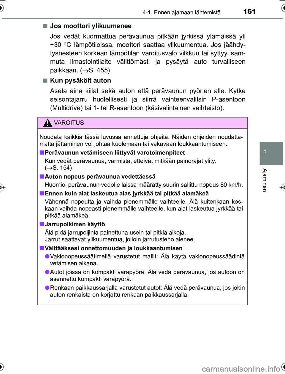 TOYOTA YARIS 2016 Omistajan Käsikirja (in Finnish) 1614-1. Ennen ajamaan lähtemistä
4
Ajaminen
OM52G04FIn
Jos moottori ylikuumenee
Jos vedät kuormattua perävaunua pitkään jyrkissä
ylämäissä yli
+30 C lämpötiloissa, moottori saat taa TOYOTA YARIS 2016 Omistajan Käsikirja (in Finnish) 1614-1. Ennen ajamaan lähtemistä
4
Ajaminen
OM52G04FIn
Jos moottori ylikuumenee
Jos vedät kuormattua perävaunua pitkään jyrkissä
ylämäissä yli
+30 C lämpötiloissa, moottori saat taa