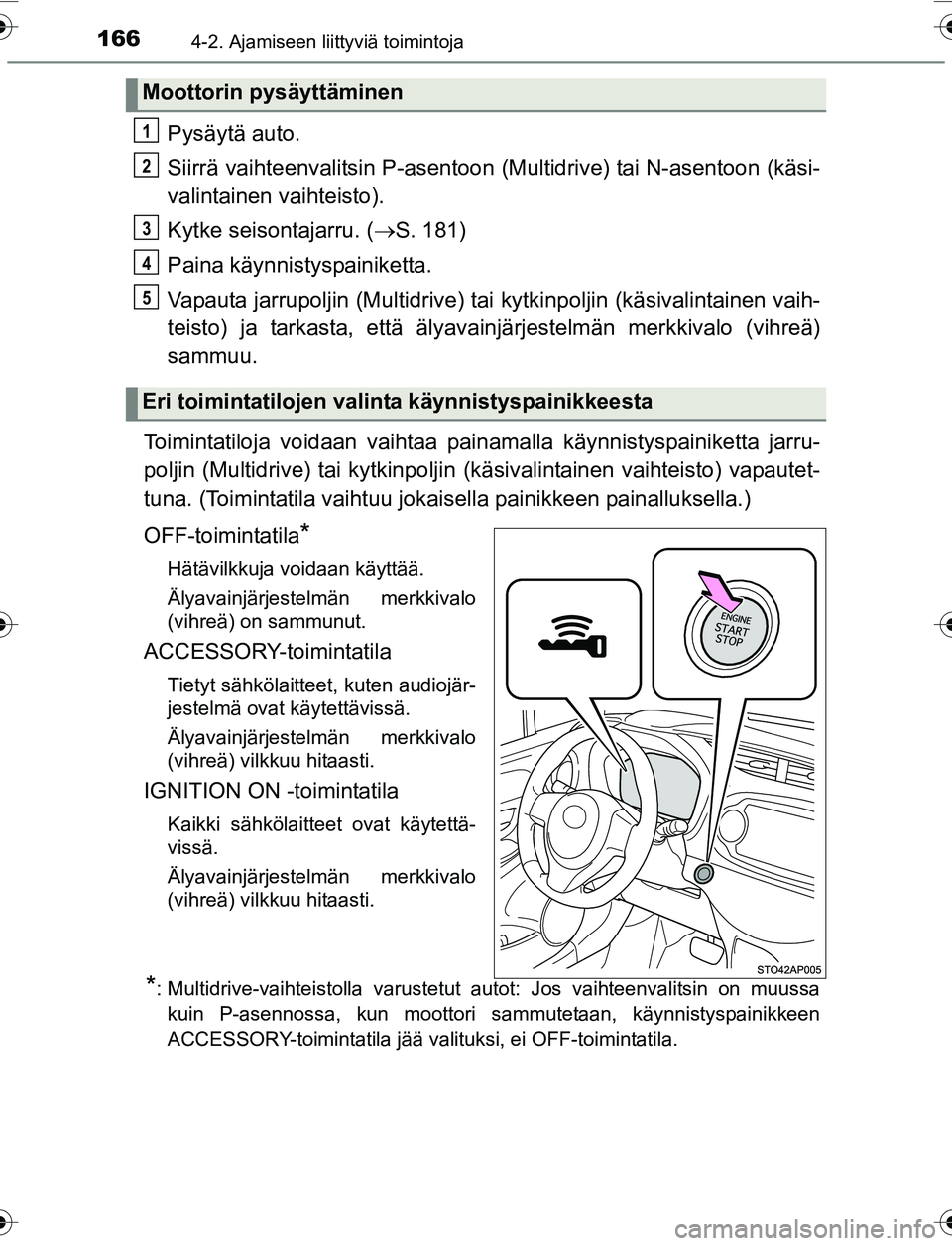 TOYOTA YARIS 2016 Omistajan Käsikirja (in Finnish) 1664-2. Ajamiseen liittyviä toimintoja
OM52G04FI
Pysäytä auto.
Siirrä vaihteenvalitsin P-asentoon (Multidrive) tai N-asentoon (käsi-
valintainen vaihteisto).
Kytke seisontajarru. ( S. 181)
Pai TOYOTA YARIS 2016 Omistajan Käsikirja (in Finnish) 1664-2. Ajamiseen liittyviä toimintoja
OM52G04FI
Pysäytä auto.
Siirrä vaihteenvalitsin P-asentoon (Multidrive) tai N-asentoon (käsi-
valintainen vaihteisto).
Kytke seisontajarru. ( S. 181)
Pai