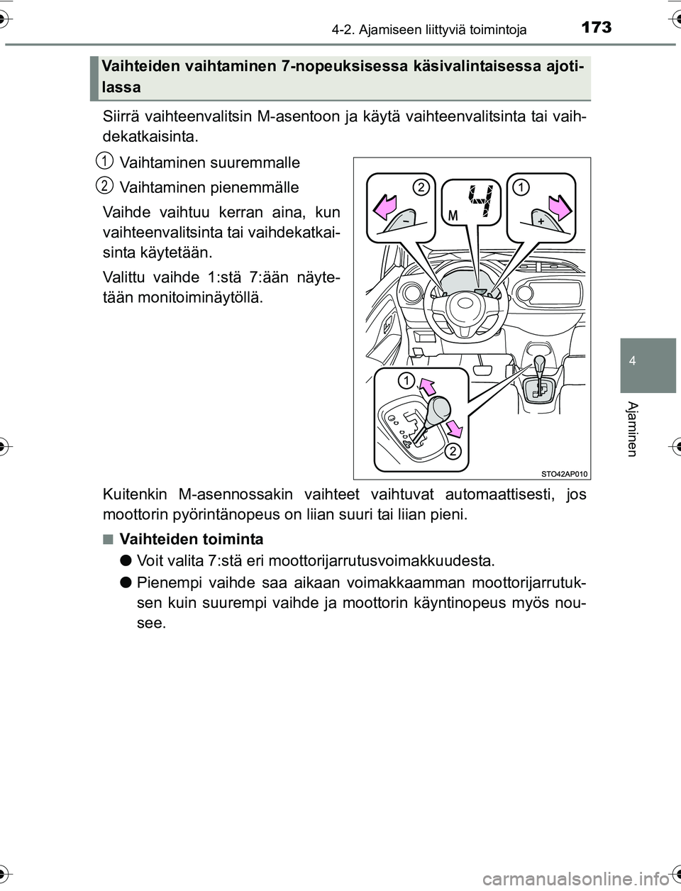 TOYOTA YARIS 2016 Omistajan Käsikirja (in Finnish) 1734-2. Ajamiseen liittyviä toimintoja
4
Ajaminen
OM52G04FI
Siirrä vaihteenvalitsin M-asentoon ja käytä vaihteenvalitsinta tai vaih-
dekatkaisinta.
Vaihtaminen suuremmalle
Vaihtaminen pienemmälle TOYOTA YARIS 2016 Omistajan Käsikirja (in Finnish) 1734-2. Ajamiseen liittyviä toimintoja
4
Ajaminen
OM52G04FI
Siirrä vaihteenvalitsin M-asentoon ja käytä vaihteenvalitsinta tai vaih-
dekatkaisinta.
Vaihtaminen suuremmalle
Vaihtaminen pienemmälle