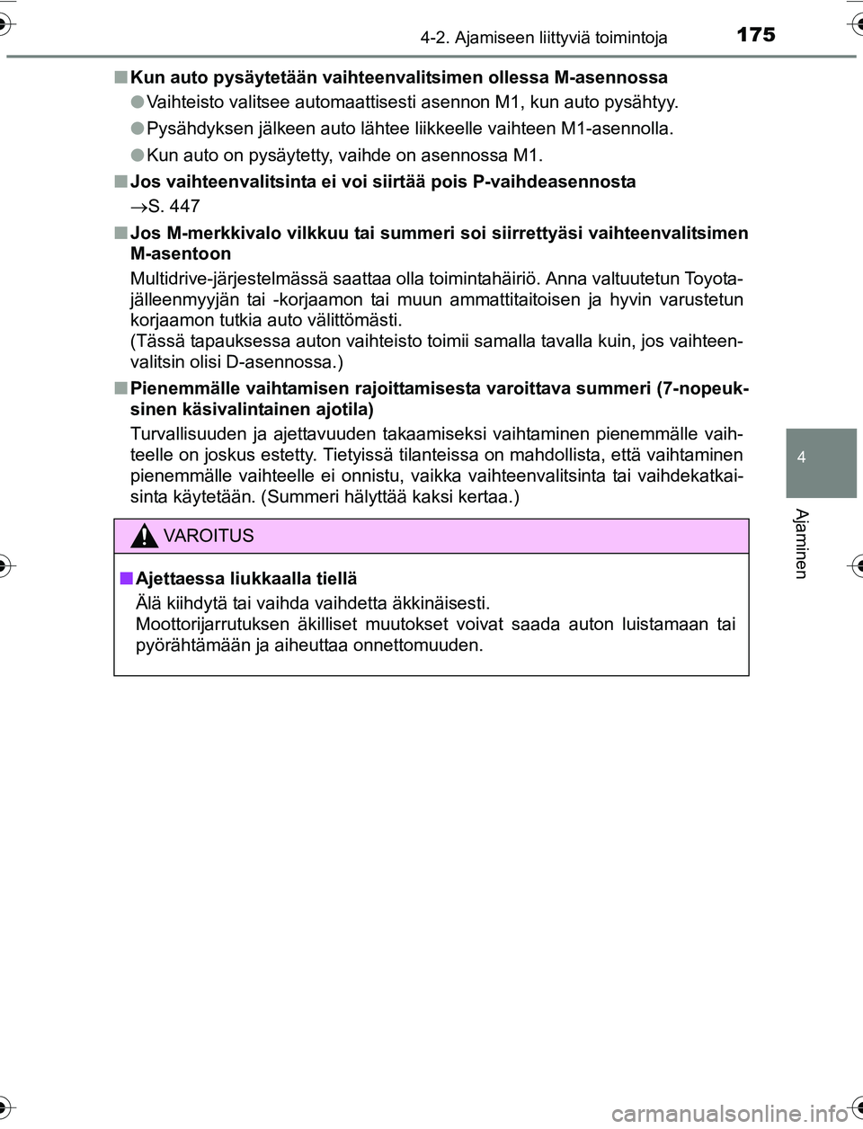 TOYOTA YARIS 2016 Omistajan Käsikirja (in Finnish) 1754-2. Ajamiseen liittyviä toimintoja
4
Ajaminen
OM52G04FIn
Kun auto pysäytetään vaihteenvalitsimen ollessa M-asennossa
lVaihteisto valitsee automaattisesti asennon M1, kun auto pysähtyy.
l Pys TOYOTA YARIS 2016 Omistajan Käsikirja (in Finnish) 1754-2. Ajamiseen liittyviä toimintoja
4
Ajaminen
OM52G04FIn
Kun auto pysäytetään vaihteenvalitsimen ollessa M-asennossa
lVaihteisto valitsee automaattisesti asennon M1, kun auto pysähtyy.
l Pys