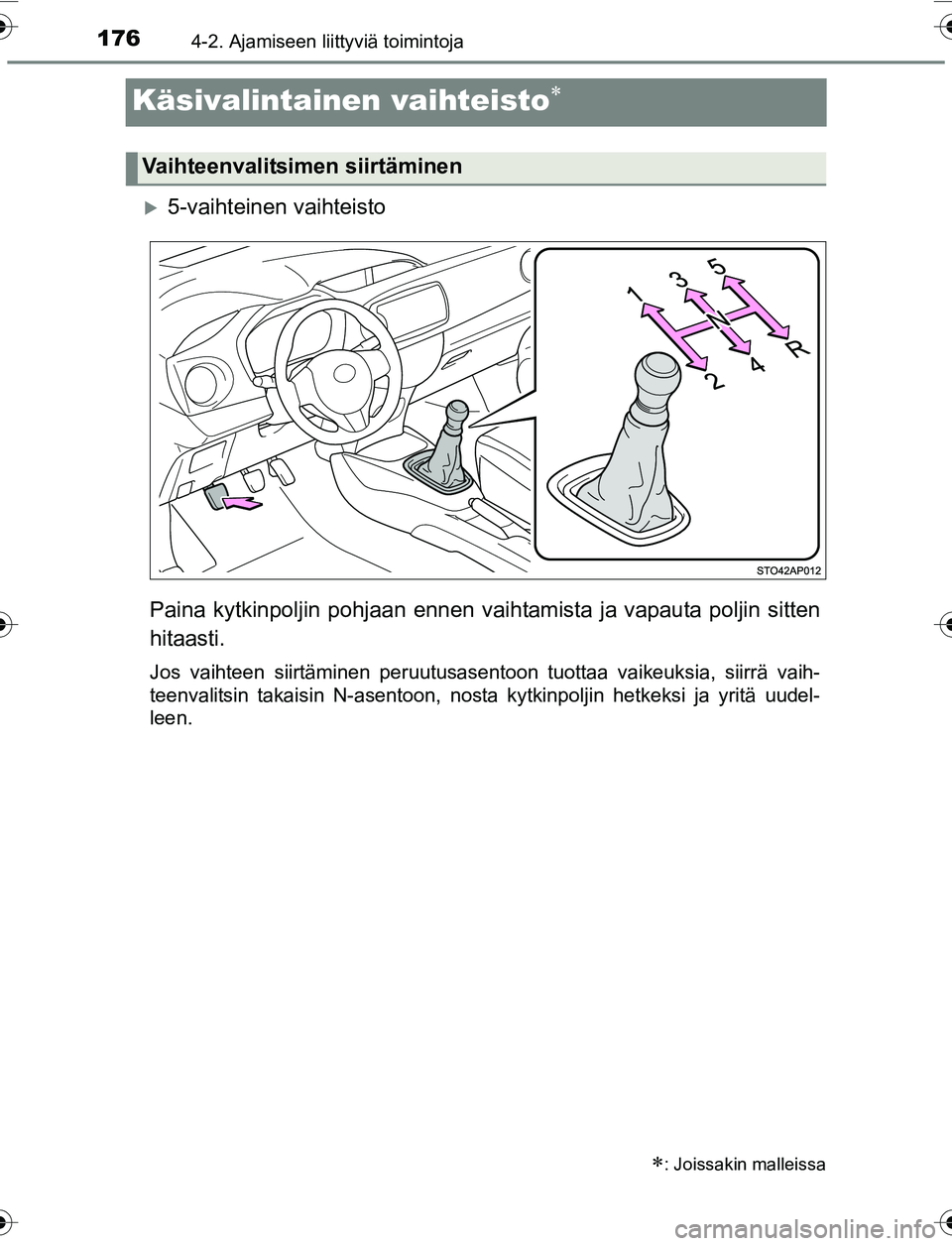 TOYOTA YARIS 2016 Omistajan Käsikirja (in Finnish) 1764-2. Ajamiseen liittyviä toimintoja
OM52G04FI
Käsivalintainen vaihteisto
5-vaihteinen vaihteisto
Paina kytkinpoljin pohjaan ennen vaih tamista ja vapauta poljin sitten
hitaasti.
Jos vaihtee TOYOTA YARIS 2016 Omistajan Käsikirja (in Finnish) 1764-2. Ajamiseen liittyviä toimintoja
OM52G04FI
Käsivalintainen vaihteisto
5-vaihteinen vaihteisto
Paina kytkinpoljin pohjaan ennen vaih tamista ja vapauta poljin sitten
hitaasti.
Jos vaihtee