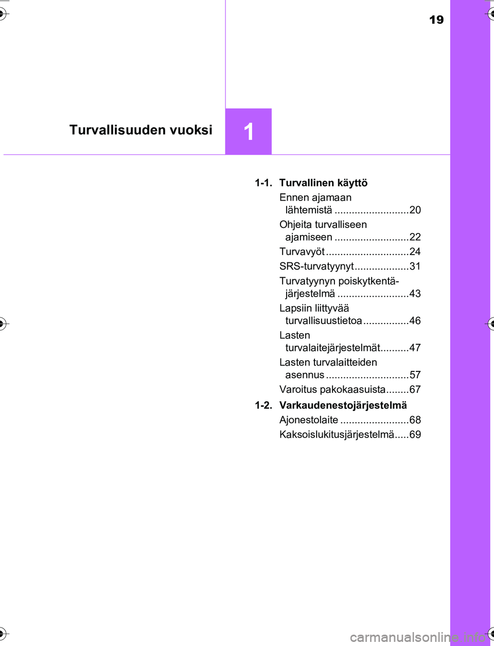 TOYOTA YARIS 2016 Omistajan Käsikirja (in Finnish) 19
1Turvallisuuden vuoksi
OM52G04FI1-1. Turvallinen käyttö
Ennen ajamaan lähtemistä .......................... 20
Ohjeita turvalliseen ajamiseen .......................... 22
Turvavyöt ......... TOYOTA YARIS 2016 Omistajan Käsikirja (in Finnish) 19
1Turvallisuuden vuoksi
OM52G04FI1-1. Turvallinen käyttö
Ennen ajamaan lähtemistä .......................... 20
Ohjeita turvalliseen ajamiseen .......................... 22
Turvavyöt .........
