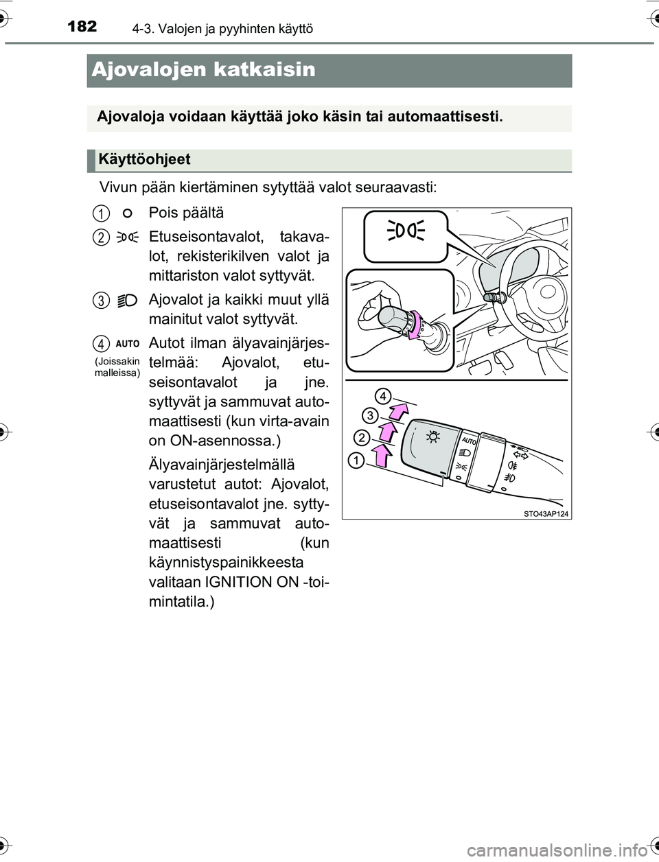 TOYOTA YARIS 2016 Omistajan Käsikirja (in Finnish) 1824-3. Valojen ja pyyhinten käyttö
OM52G04FI
Ajovalojen katkaisin
Vivun pään kiertäminen sytyttää valot seuraavasti:Pois päältä
Etuseisontavalot, takava-
lot, rekisterikilven valot ja
mitta TOYOTA YARIS 2016 Omistajan Käsikirja (in Finnish) 1824-3. Valojen ja pyyhinten käyttö
OM52G04FI
Ajovalojen katkaisin
Vivun pään kiertäminen sytyttää valot seuraavasti:Pois päältä
Etuseisontavalot, takava-
lot, rekisterikilven valot ja
mitta
