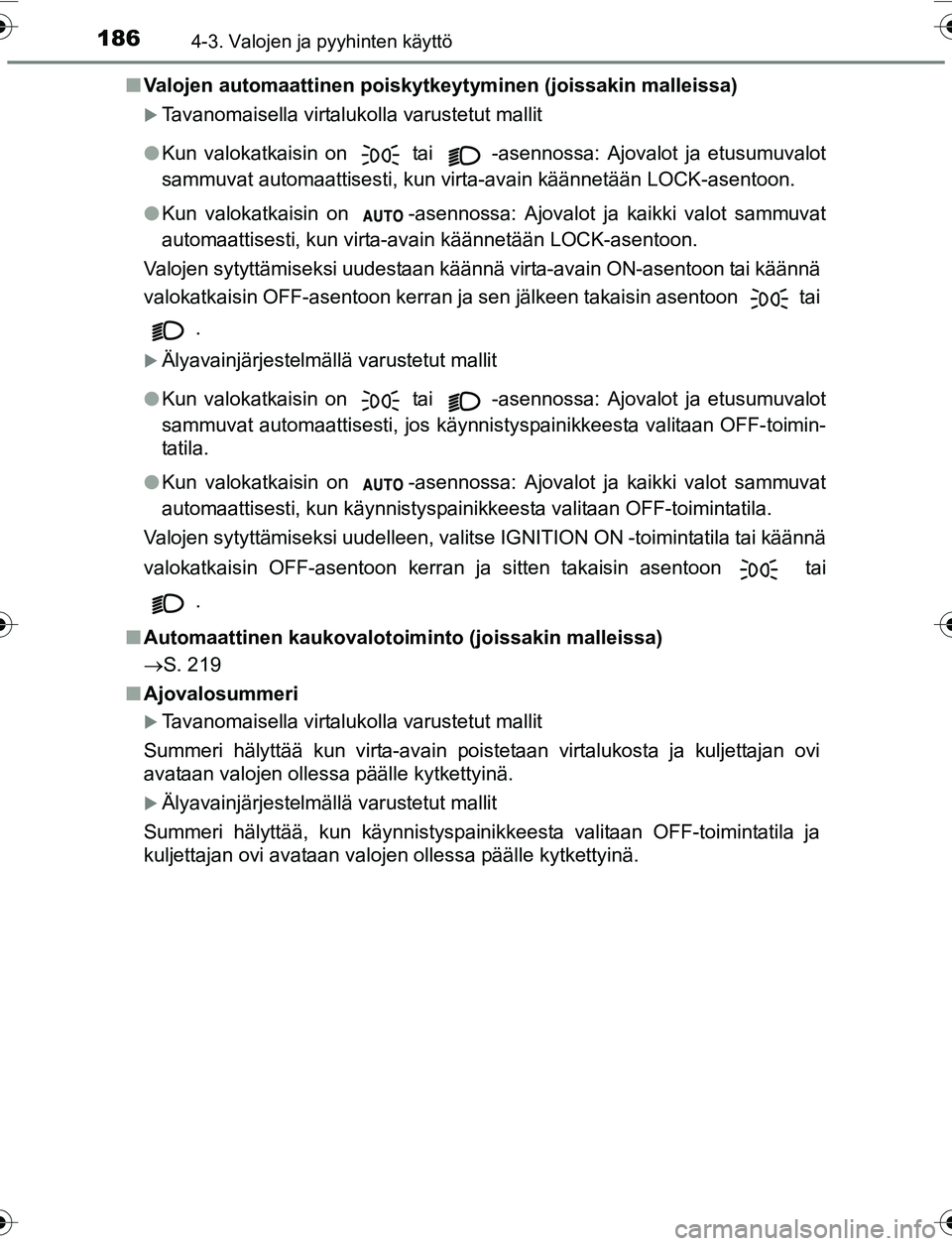 TOYOTA YARIS 2016 Omistajan Käsikirja (in Finnish) 1864-3. Valojen ja pyyhinten käyttö
OM52G04FIn
Valojen automaattinen poiskytkeytyminen (joissakin malleissa)
Tavanomaisella virtalukolla varustetut mallit
l Kun valokatkaisin on
tai -asennossa TOYOTA YARIS 2016 Omistajan Käsikirja (in Finnish) 1864-3. Valojen ja pyyhinten käyttö
OM52G04FIn
Valojen automaattinen poiskytkeytyminen (joissakin malleissa)
Tavanomaisella virtalukolla varustetut mallit
l Kun valokatkaisin on
tai -asennossa