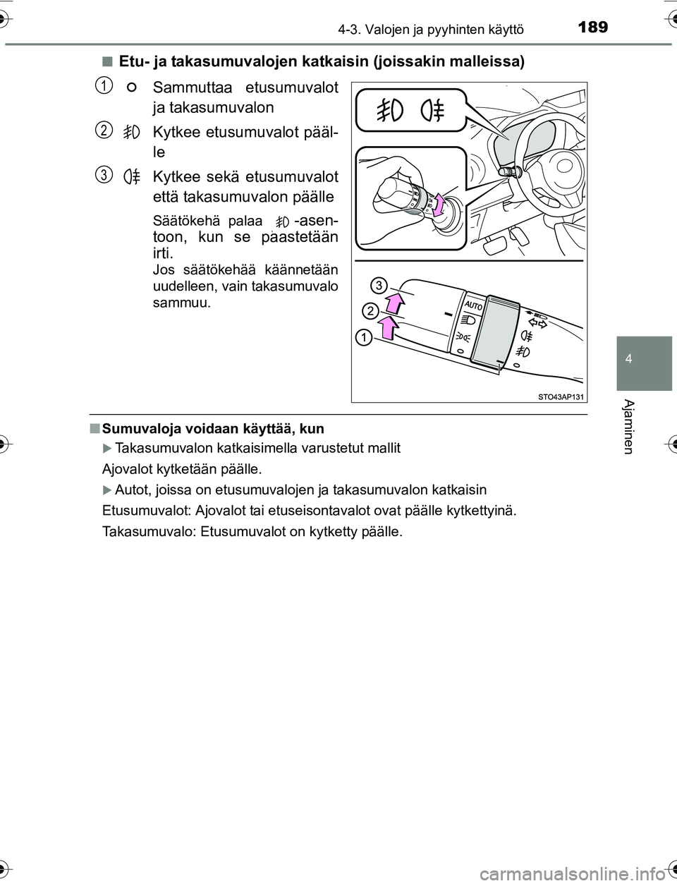 TOYOTA YARIS 2016 Omistajan Käsikirja (in Finnish) 1894-3. Valojen ja pyyhinten käyttö
4
Ajaminen
OM52G04FIn
Etu- ja takasumuvalojen katkaisin (joissakin malleissa)
Sammuttaa etusumuvalot
ja takasumuvalon
Kytkee etusumuvalot pääl-
le
Kytkee sekä TOYOTA YARIS 2016 Omistajan Käsikirja (in Finnish) 1894-3. Valojen ja pyyhinten käyttö
4
Ajaminen
OM52G04FIn
Etu- ja takasumuvalojen katkaisin (joissakin malleissa)
Sammuttaa etusumuvalot
ja takasumuvalon
Kytkee etusumuvalot pääl-
le
Kytkee sekä