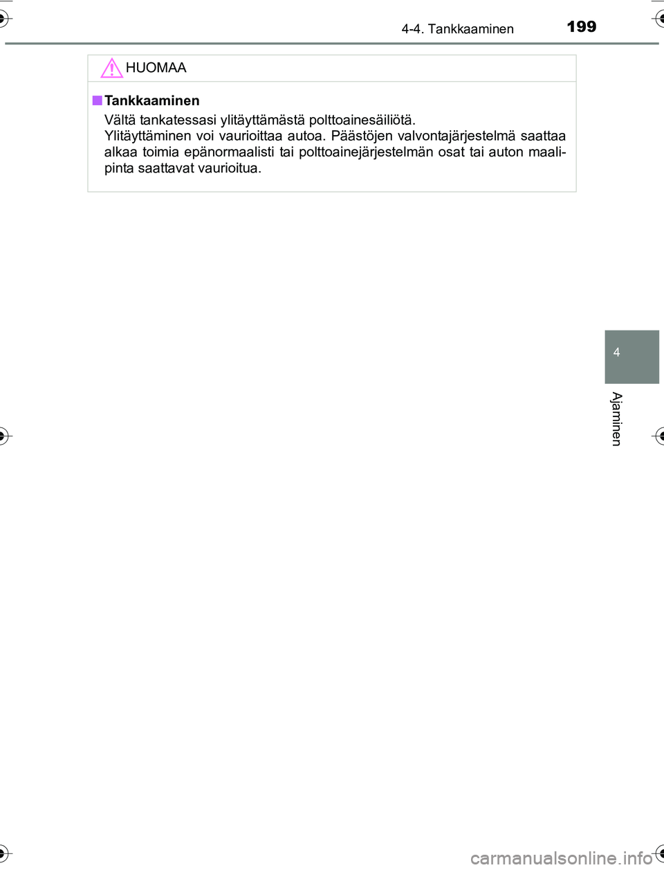 TOYOTA YARIS 2016 Omistajan Käsikirja (in Finnish) 1994-4. Tankkaaminen
4
Ajaminen
OM52G04FI
HUOMAA
nTankkaaminen
Vältä tankatessasi ylitäyttämästä polttoainesäiliötä.
Ylitäyttäminen voi vaurioittaa autoa. Päästöjen valvontajärjestelm TOYOTA YARIS 2016 Omistajan Käsikirja (in Finnish) 1994-4. Tankkaaminen
4
Ajaminen
OM52G04FI
HUOMAA
nTankkaaminen
Vältä tankatessasi ylitäyttämästä polttoainesäiliötä.
Ylitäyttäminen voi vaurioittaa autoa. Päästöjen valvontajärjestelm