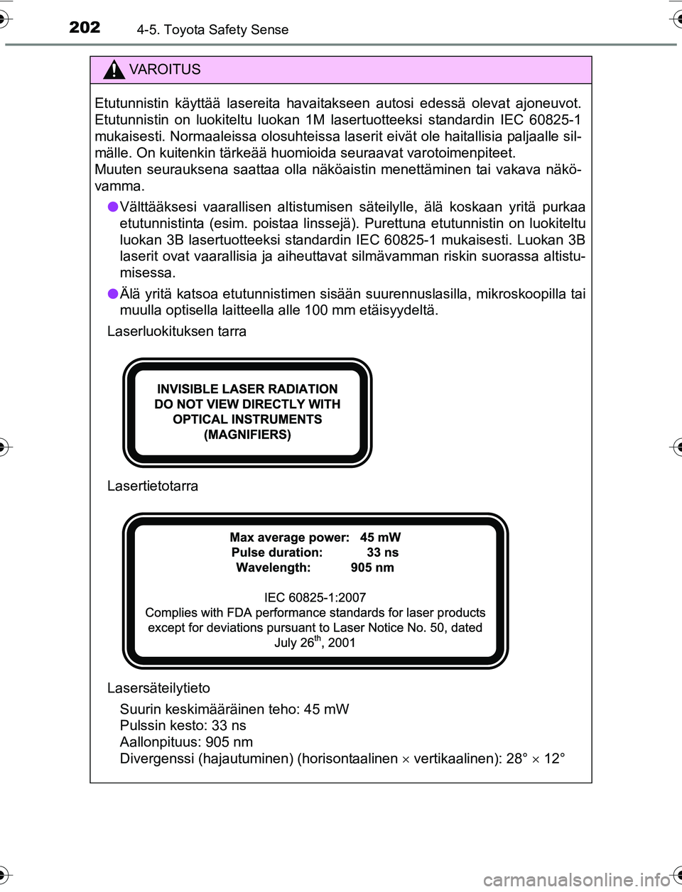 TOYOTA YARIS 2016 Omistajan Käsikirja (in Finnish) 2024-5. Toyota Safety Sense
OM52G04FI
VAROITUS
Etutunnistin käyttää lasereita havaitakseen autosi edessä olevat ajoneuvot.
Etutunnistin on luokiteltu luokan 1M lasertuotteeksi standardin IEC 60825 TOYOTA YARIS 2016 Omistajan Käsikirja (in Finnish) 2024-5. Toyota Safety Sense
OM52G04FI
VAROITUS
Etutunnistin käyttää lasereita havaitakseen autosi edessä olevat ajoneuvot.
Etutunnistin on luokiteltu luokan 1M lasertuotteeksi standardin IEC 60825