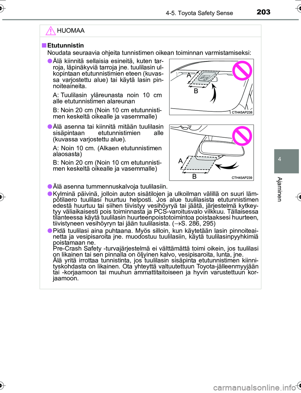 TOYOTA YARIS 2016 Omistajan Käsikirja (in Finnish) 2034-5. Toyota Safety Sense
4
Ajaminen
OM52G04FI
HUOMAA
nEtutunnistin
Noudata seuraavia ohjeita tunnistimen oikean toiminnan varmistamiseksi:
l Älä asenna tummennuskalvoja tuulilasiin.
l Kylminä pà TOYOTA YARIS 2016 Omistajan Käsikirja (in Finnish) 2034-5. Toyota Safety Sense
4
Ajaminen
OM52G04FI
HUOMAA
nEtutunnistin
Noudata seuraavia ohjeita tunnistimen oikean toiminnan varmistamiseksi:
l Älä asenna tummennuskalvoja tuulilasiin.
l Kylminä pÃ