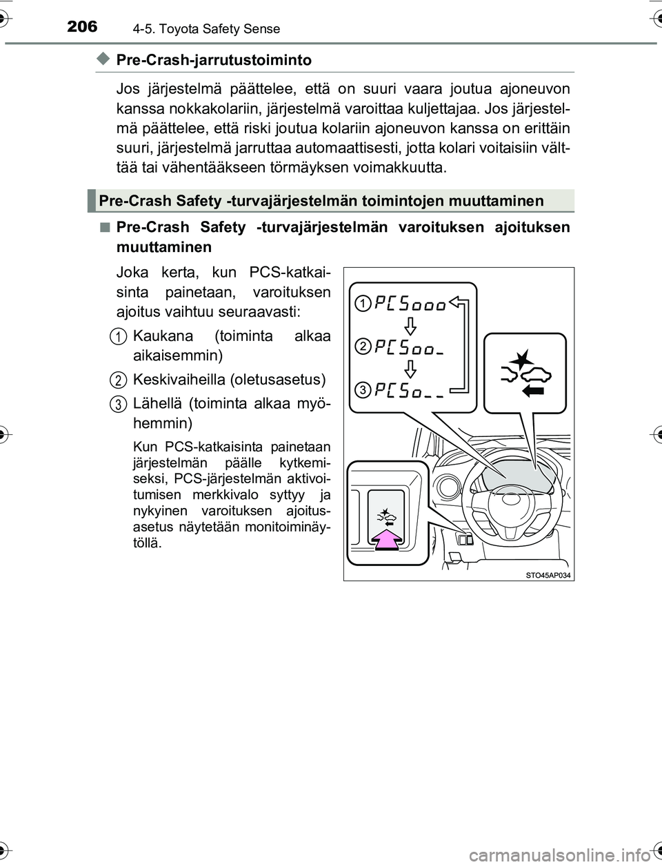 TOYOTA YARIS 2016 Omistajan Käsikirja (in Finnish) 2064-5. Toyota Safety Sense
OM52G04FI
uPre-Crash-jarrutustoiminto
Jos järjestelmä päättelee, että on suuri vaara joutua ajoneuvon
kanssa nokkakolariin, järjestelmä varoittaa kuljettajaa. Jos jà TOYOTA YARIS 2016 Omistajan Käsikirja (in Finnish) 2064-5. Toyota Safety Sense
OM52G04FI
uPre-Crash-jarrutustoiminto
Jos järjestelmä päättelee, että on suuri vaara joutua ajoneuvon
kanssa nokkakolariin, järjestelmä varoittaa kuljettajaa. Jos jÃ