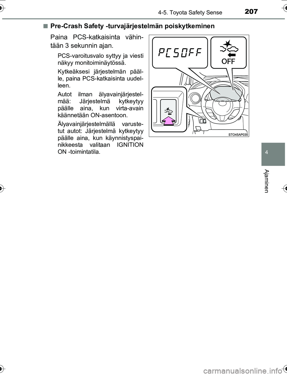 TOYOTA YARIS 2016 Omistajan Käsikirja (in Finnish) 2074-5. Toyota Safety Sense
4
Ajaminen
OM52G04FIn
Pre-Crash Safety -turvajärjestelmän poiskytkeminen
Paina PCS-katkaisinta vähin-
tään 3 sekunnin ajan.
PCS-varoitusvalo syttyy ja viesti
näkyy mo TOYOTA YARIS 2016 Omistajan Käsikirja (in Finnish) 2074-5. Toyota Safety Sense
4
Ajaminen
OM52G04FIn
Pre-Crash Safety -turvajärjestelmän poiskytkeminen
Paina PCS-katkaisinta vähin-
tään 3 sekunnin ajan.
PCS-varoitusvalo syttyy ja viesti
näkyy mo