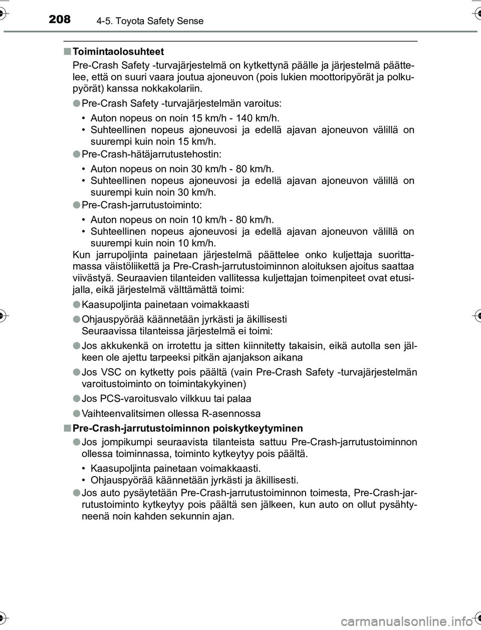 TOYOTA YARIS 2016 Omistajan Käsikirja (in Finnish) 2084-5. Toyota Safety Sense
OM52G04FI
nToimintaolosuhteet
Pre-Crash Safety -turvajärjestelmä on kytkettynä päälle ja järjestelmä päätte-
lee, että on suuri vaara joutua ajoneuvon (pois lukie TOYOTA YARIS 2016 Omistajan Käsikirja (in Finnish) 2084-5. Toyota Safety Sense
OM52G04FI
nToimintaolosuhteet
Pre-Crash Safety -turvajärjestelmä on kytkettynä päälle ja järjestelmä päätte-
lee, että on suuri vaara joutua ajoneuvon (pois lukie