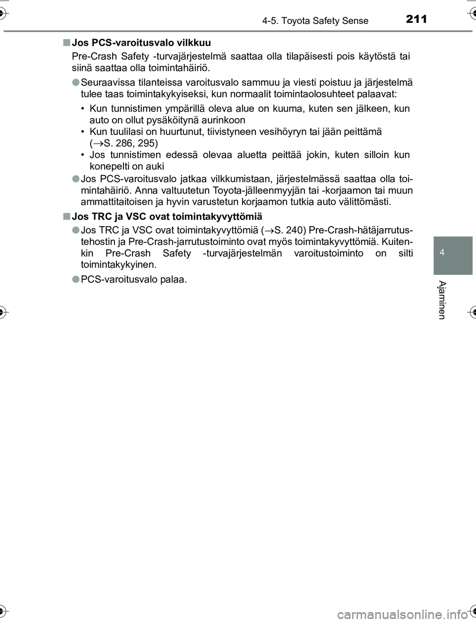 TOYOTA YARIS 2016 Omistajan Käsikirja (in Finnish) 2114-5. Toyota Safety Sense
4
Ajaminen
OM52G04FIn
Jos PCS-varoitusvalo vilkkuu
Pre-Crash Safety -turvajärjestelmä saattaa olla tilapäisesti pois käytöstä tai
siinä saattaa olla toimintahäiriö TOYOTA YARIS 2016 Omistajan Käsikirja (in Finnish) 2114-5. Toyota Safety Sense
4
Ajaminen
OM52G04FIn
Jos PCS-varoitusvalo vilkkuu
Pre-Crash Safety -turvajärjestelmä saattaa olla tilapäisesti pois käytöstä tai
siinä saattaa olla toimintahäiriö