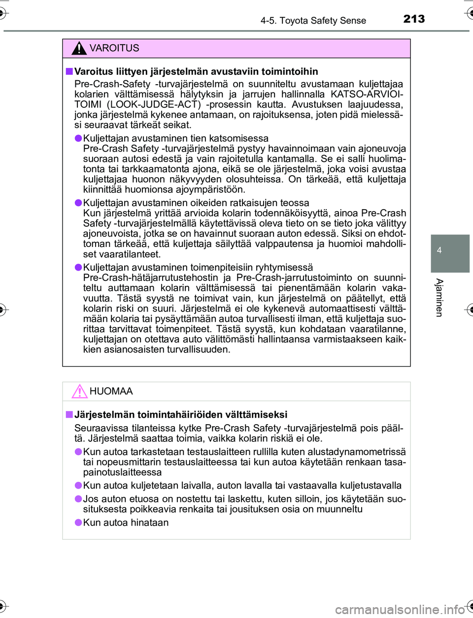 TOYOTA YARIS 2016 Omistajan Käsikirja (in Finnish) 2134-5. Toyota Safety Sense
4
Ajaminen
OM52G04FI
VAROITUS
nVaroitus liittyen järjestel män avustaviin toimintoihin
Pre-Crash-Safety -turvajärjestelmä on suunniteltu avustamaan kuljettajaa
kolarien TOYOTA YARIS 2016 Omistajan Käsikirja (in Finnish) 2134-5. Toyota Safety Sense
4
Ajaminen
OM52G04FI
VAROITUS
nVaroitus liittyen järjestel män avustaviin toimintoihin
Pre-Crash-Safety -turvajärjestelmä on suunniteltu avustamaan kuljettajaa
kolarien