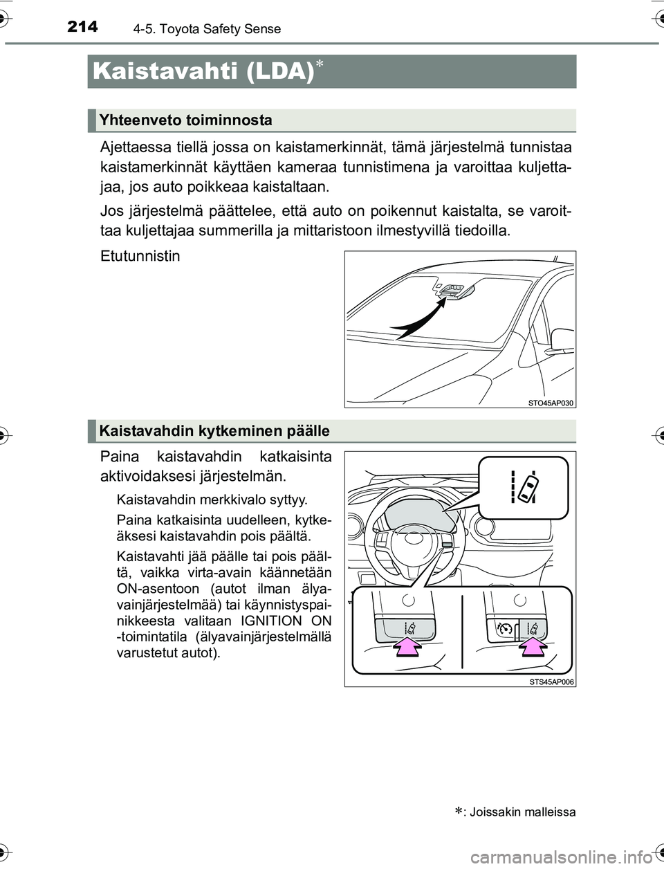 TOYOTA YARIS 2016 Omistajan Käsikirja (in Finnish) 2144-5. Toyota Safety Sense
OM52G04FI
Kaistavahti (LDA)
Ajettaessa tiellä jossa on kaistamerkinnät, tämä järjestelmä tunnistaa
kaistamerkinnät käyttäen kameraa tunnistimena ja varoittaa ku TOYOTA YARIS 2016 Omistajan Käsikirja (in Finnish) 2144-5. Toyota Safety Sense
OM52G04FI
Kaistavahti (LDA)
Ajettaessa tiellä jossa on kaistamerkinnät, tämä järjestelmä tunnistaa
kaistamerkinnät käyttäen kameraa tunnistimena ja varoittaa ku
