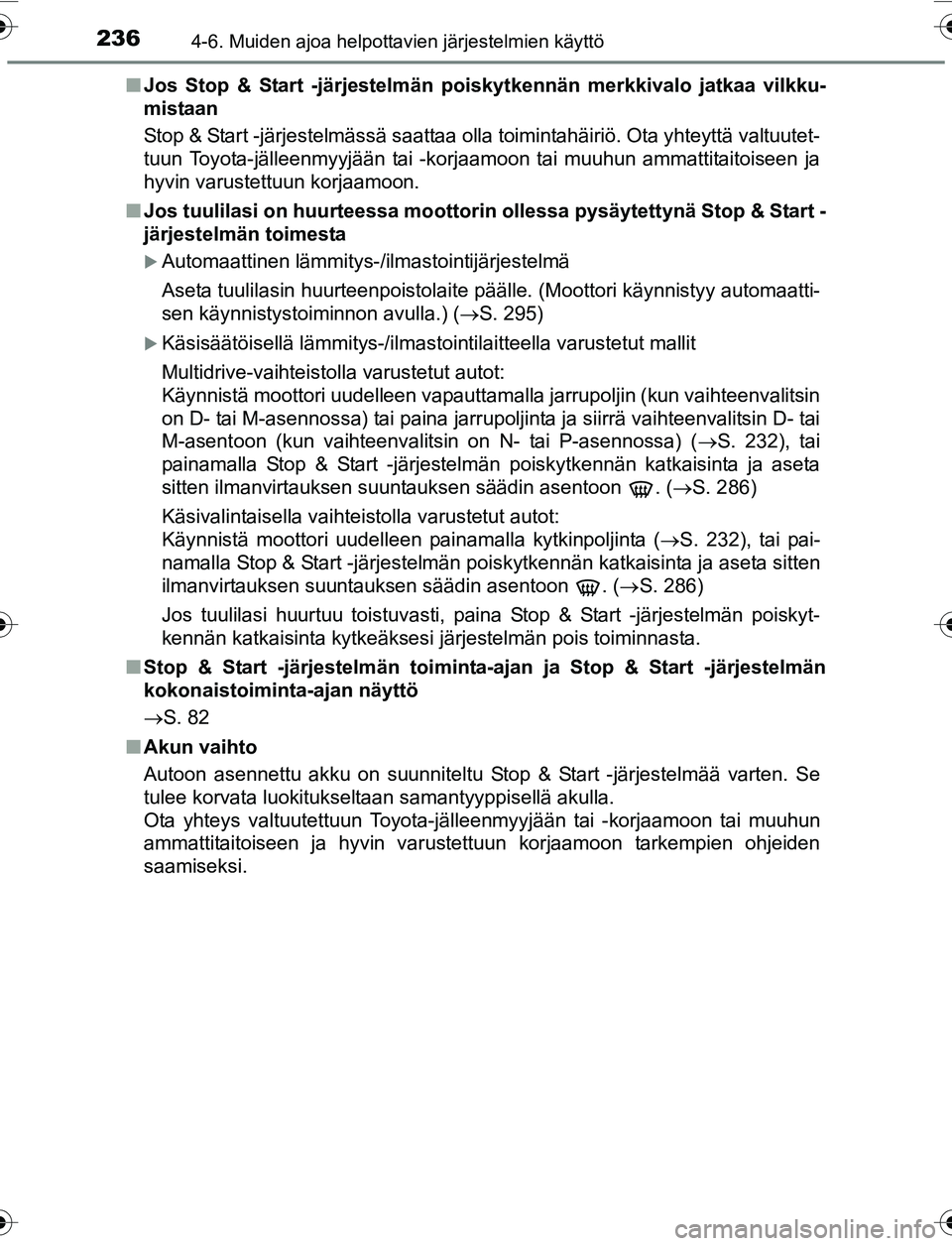 TOYOTA YARIS 2016 Omistajan Käsikirja (in Finnish) 2364-6. Muiden ajoa helpottavien järjestelmien käyttö
OM52G04FIn
Jos Stop & Start -järjestelmän poiskytkennän merkkivalo jatkaa vilkku-
mistaan
Stop & Start -järjestelmässä saattaa olla toimi TOYOTA YARIS 2016 Omistajan Käsikirja (in Finnish) 2364-6. Muiden ajoa helpottavien järjestelmien käyttö
OM52G04FIn
Jos Stop & Start -järjestelmän poiskytkennän merkkivalo jatkaa vilkku-
mistaan
Stop & Start -järjestelmässä saattaa olla toimi