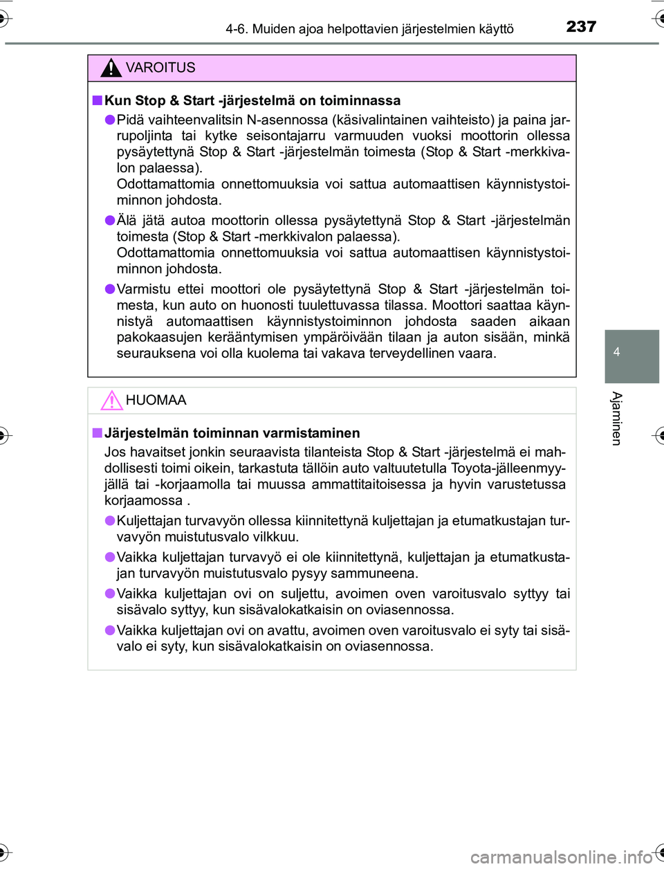 TOYOTA YARIS 2016 Omistajan Käsikirja (in Finnish) 2374-6. Muiden ajoa helpottavien järjestelmien käyttö
4
Ajaminen
OM52G04FI
VAROITUS
nKun Stop & Start -järjestelmä on toiminnassa
l Pidä vaihteenvalitsin N-asennossa (käsivalintainen vaihteisto TOYOTA YARIS 2016 Omistajan Käsikirja (in Finnish) 2374-6. Muiden ajoa helpottavien järjestelmien käyttö
4
Ajaminen
OM52G04FI
VAROITUS
nKun Stop & Start -järjestelmä on toiminnassa
l Pidä vaihteenvalitsin N-asennossa (käsivalintainen vaihteisto