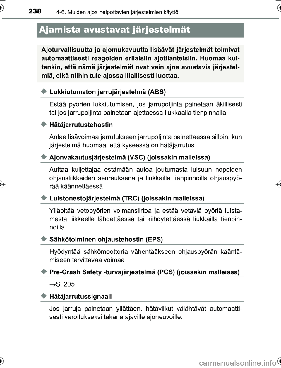 TOYOTA YARIS 2016 Omistajan Käsikirja (in Finnish) 2384-6. Muiden ajoa helpottavien järjestelmien käyttö
OM52G04FI
Ajamista avustavat järjestelmät
uLukkiutumaton jarrujärjestelmä (ABS)
Estää pyörien lukkiutumisen, jos jarrupoljinta painetaan TOYOTA YARIS 2016 Omistajan Käsikirja (in Finnish) 2384-6. Muiden ajoa helpottavien järjestelmien käyttö
OM52G04FI
Ajamista avustavat järjestelmät
uLukkiutumaton jarrujärjestelmä (ABS)
Estää pyörien lukkiutumisen, jos jarrupoljinta painetaan