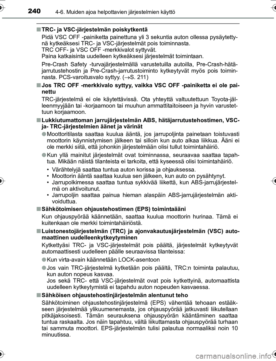 TOYOTA YARIS 2016 Omistajan Käsikirja (in Finnish) 2404-6. Muiden ajoa helpottavien järjestelmien käyttö
OM52G04FI
nTRC- ja VSC-järjestelmän poiskytkentä
Pidä VSC OFF -painiketta painettuna yli 3 sekuntia auton ollessa pysäytetty-
nä kytkeäk TOYOTA YARIS 2016 Omistajan Käsikirja (in Finnish) 2404-6. Muiden ajoa helpottavien järjestelmien käyttö
OM52G04FI
nTRC- ja VSC-järjestelmän poiskytkentä
Pidä VSC OFF -painiketta painettuna yli 3 sekuntia auton ollessa pysäytetty-
nä kytkeäk