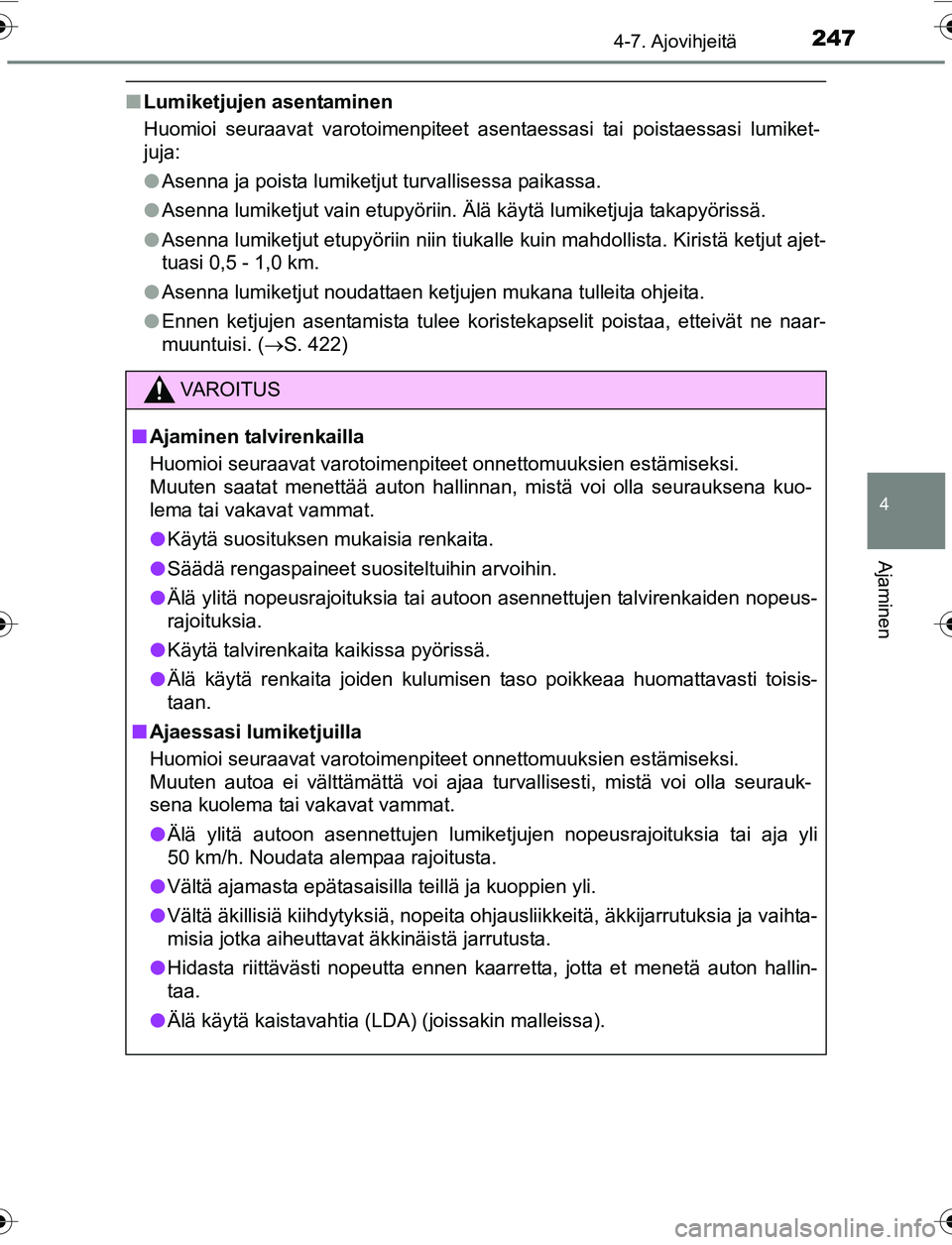 TOYOTA YARIS 2016 Omistajan Käsikirja (in Finnish) 2474-7. Ajovihjeitä
4
Ajaminen
OM52G04FI
nLumiketjujen asentaminen
Huomioi seuraavat varotoimenpiteet asentaessasi tai poistaessasi lumiket-
juja:
lAsenna ja poista lumiketjut turvallisessa paikassa. TOYOTA YARIS 2016 Omistajan Käsikirja (in Finnish) 2474-7. Ajovihjeitä
4
Ajaminen
OM52G04FI
nLumiketjujen asentaminen
Huomioi seuraavat varotoimenpiteet asentaessasi tai poistaessasi lumiket-
juja:
lAsenna ja poista lumiketjut turvallisessa paikassa.
