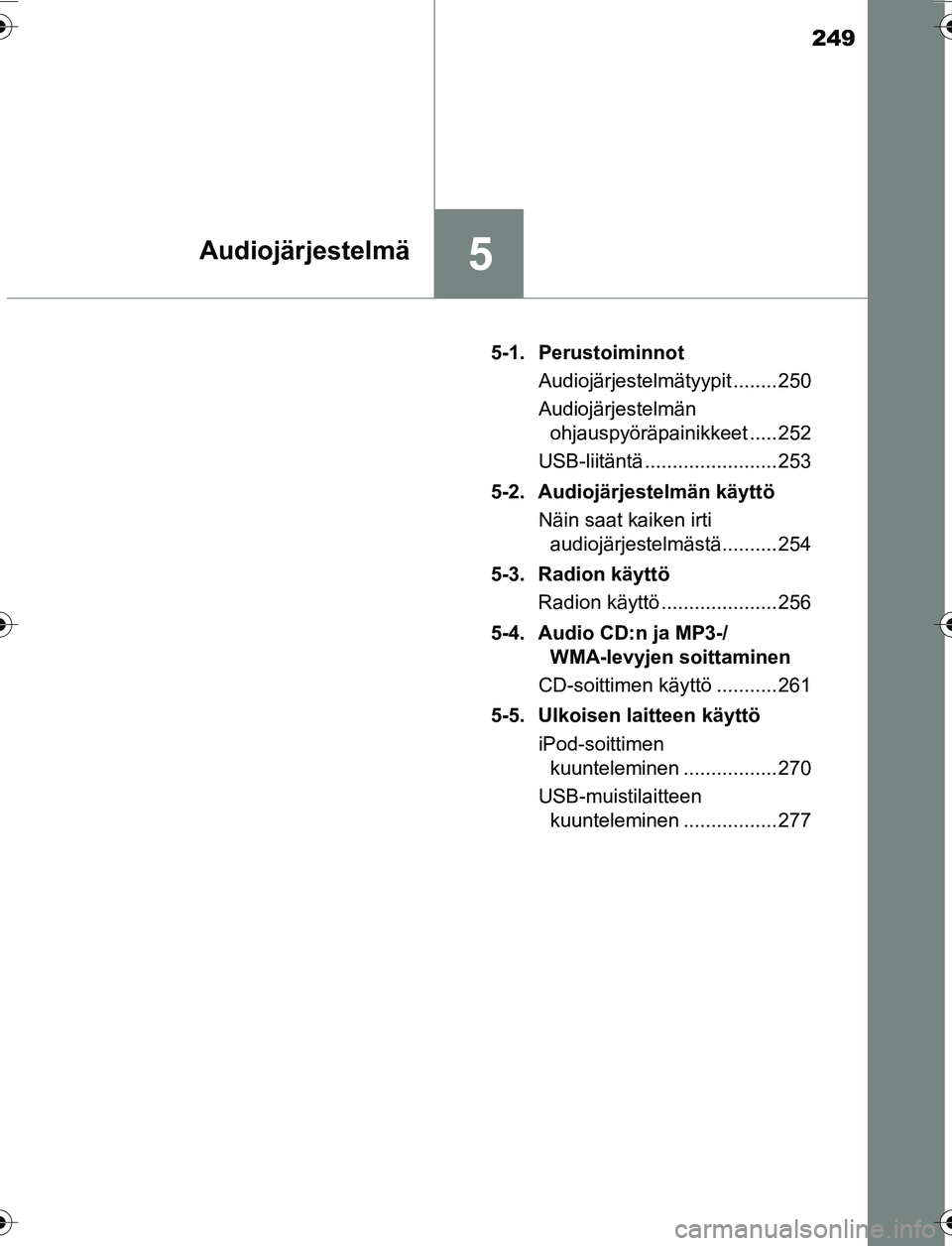 TOYOTA YARIS 2016 Omistajan Käsikirja (in Finnish) 249
5Audiojärjestelmä
OM52G04FI5-1. Perustoiminnot
Audiojärjestelmätyypit ........ 250
Audiojärjestelmän ohjauspyöräpainikkeet ..... 252
USB-liitäntä ........................ 253
5-2. Audioj TOYOTA YARIS 2016 Omistajan Käsikirja (in Finnish) 249
5Audiojärjestelmä
OM52G04FI5-1. Perustoiminnot
Audiojärjestelmätyypit ........ 250
Audiojärjestelmän ohjauspyöräpainikkeet ..... 252
USB-liitäntä ........................ 253
5-2. Audioj