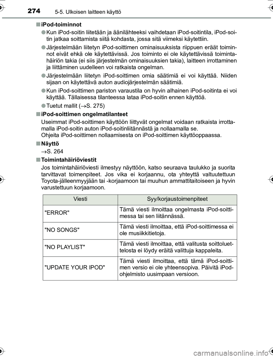 TOYOTA YARIS 2016 Omistajan Käsikirja (in Finnish) 2745-5. Ulkoisen laitteen käyttö
OM52G04FIn
iPod-toiminnot
lKun iPod-soitin liitetään ja äänilähteeksi vaihdetaan iPod-soitintila, iPod-soi-
tin jatkaa soittamista siitä kohdasta, jossa sitä TOYOTA YARIS 2016 Omistajan Käsikirja (in Finnish) 2745-5. Ulkoisen laitteen käyttö
OM52G04FIn
iPod-toiminnot
lKun iPod-soitin liitetään ja äänilähteeksi vaihdetaan iPod-soitintila, iPod-soi-
tin jatkaa soittamista siitä kohdasta, jossa sitä