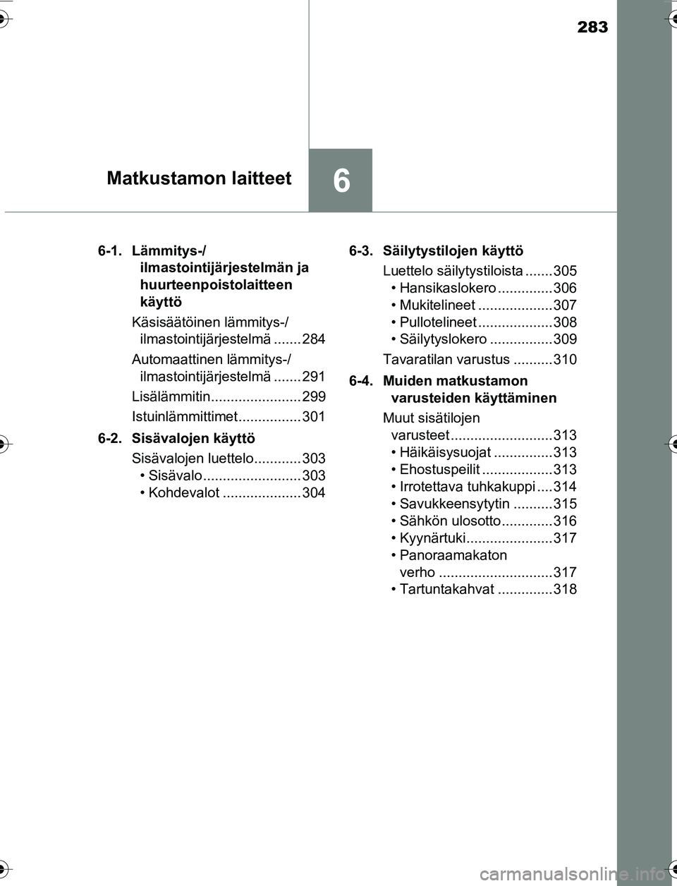 TOYOTA YARIS 2016 Omistajan Käsikirja (in Finnish) 283
6Matkustamon laitteet
OM52G04FI6-1. Lämmitys-/
ilmastointijärjestelmän ja
huurteenpoistolaitteen
käyttö
Käsisäätöinen lämmitys-/ ilmastointijärjestelmä ....... 284
Automaattinen läm TOYOTA YARIS 2016 Omistajan Käsikirja (in Finnish) 283
6Matkustamon laitteet
OM52G04FI6-1. Lämmitys-/
ilmastointijärjestelmän ja
huurteenpoistolaitteen
käyttö
Käsisäätöinen lämmitys-/ ilmastointijärjestelmä ....... 284
Automaattinen läm