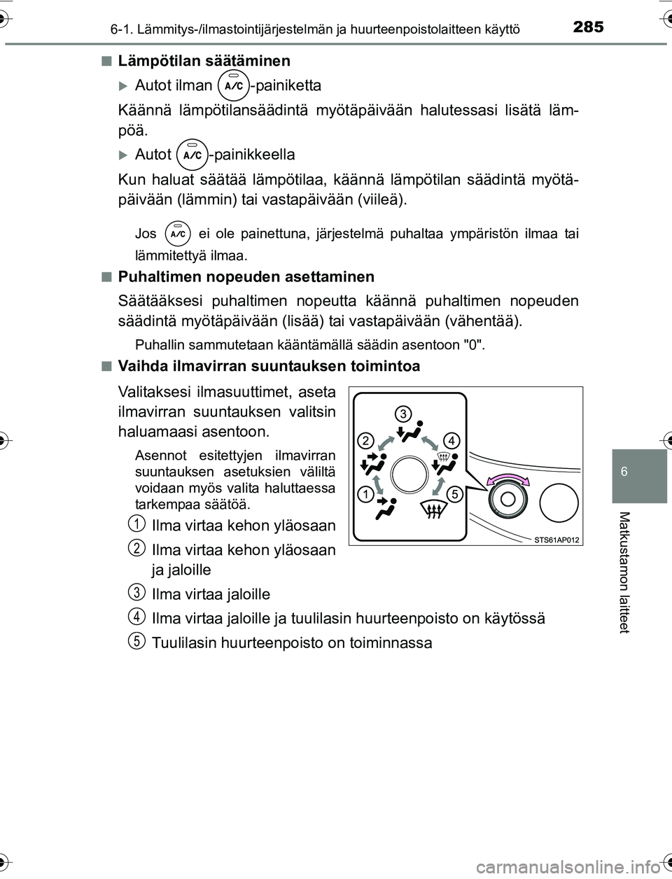TOYOTA YARIS 2016 Omistajan Käsikirja (in Finnish) 2856-1. Lämmitys-/ilmastointijärjestelmän ja huurteenpoistolaitteen käyttö
6
Matkustamon laitteet
OM52G04FIn
Lämpötilan säätäminen
Autot ilman -painiketta
Käännä lämpötilansäädint TOYOTA YARIS 2016 Omistajan Käsikirja (in Finnish) 2856-1. Lämmitys-/ilmastointijärjestelmän ja huurteenpoistolaitteen käyttö
6
Matkustamon laitteet
OM52G04FIn
Lämpötilan säätäminen
Autot ilman -painiketta
Käännä lämpötilansäädint