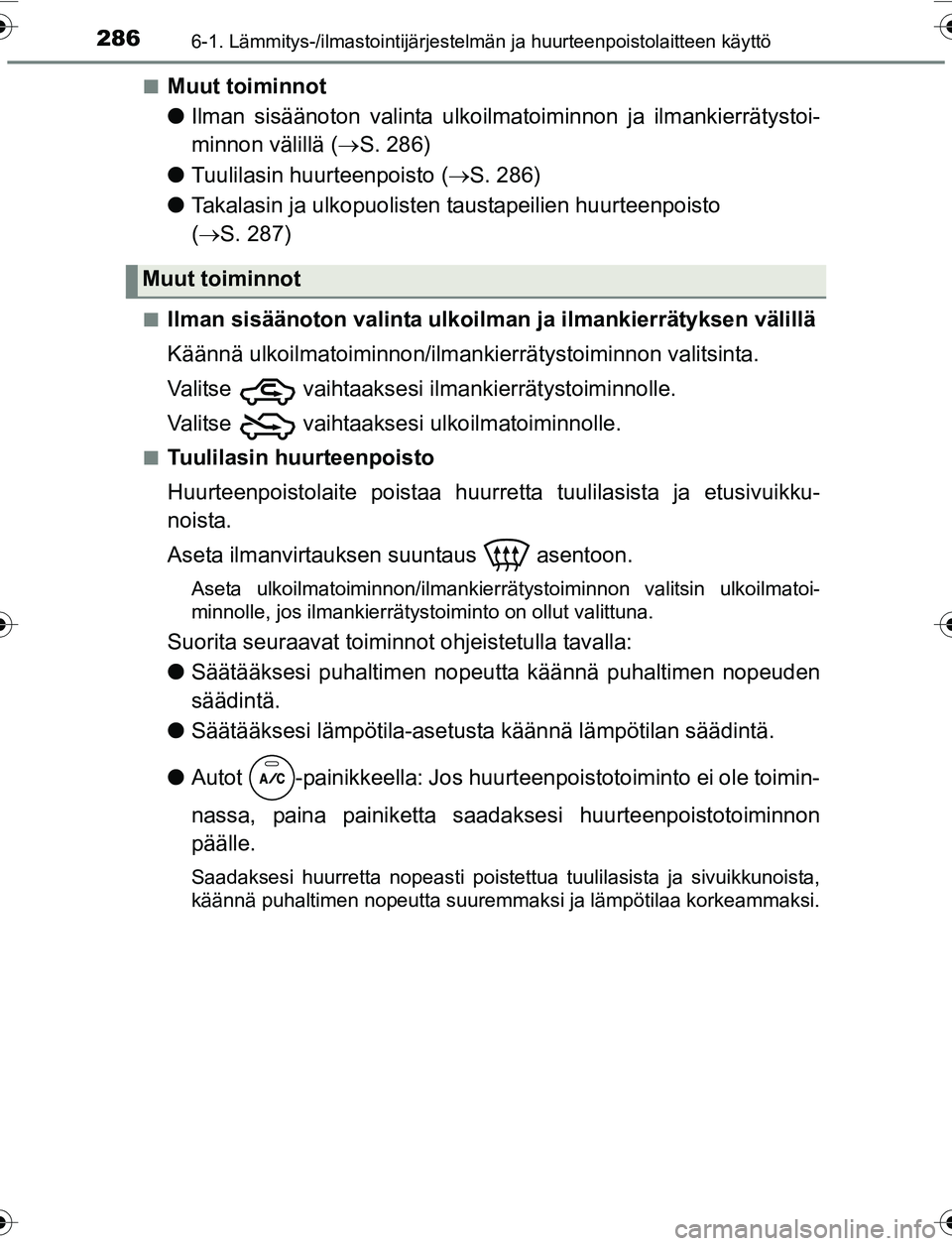 TOYOTA YARIS 2016 Omistajan Käsikirja (in Finnish) 2866-1. Lämmitys-/ilmastointijärjestelmän ja huurteenpoistolaitteen käyttö
OM52G04FIn
Muut toiminnot
l
Ilman sisäänoton valinta ulkoilma toiminnon ja ilmankierrätystoi-
minnon välillä ( S TOYOTA YARIS 2016 Omistajan Käsikirja (in Finnish) 2866-1. Lämmitys-/ilmastointijärjestelmän ja huurteenpoistolaitteen käyttö
OM52G04FIn
Muut toiminnot
l
Ilman sisäänoton valinta ulkoilma toiminnon ja ilmankierrätystoi-
minnon välillä ( S