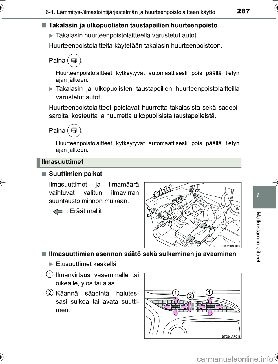 TOYOTA YARIS 2016 Omistajan Käsikirja (in Finnish) 2876-1. Lämmitys-/ilmastointijärjestelmän ja huurteenpoistolaitteen käyttö
6
Matkustamon laitteet
OM52G04FIn
Takalasin ja ulkopuolisten ta
ustapeilien huurteenpoisto
Takalasin huurteenpoistola TOYOTA YARIS 2016 Omistajan Käsikirja (in Finnish) 2876-1. Lämmitys-/ilmastointijärjestelmän ja huurteenpoistolaitteen käyttö
6
Matkustamon laitteet
OM52G04FIn
Takalasin ja ulkopuolisten ta
ustapeilien huurteenpoisto
Takalasin huurteenpoistola